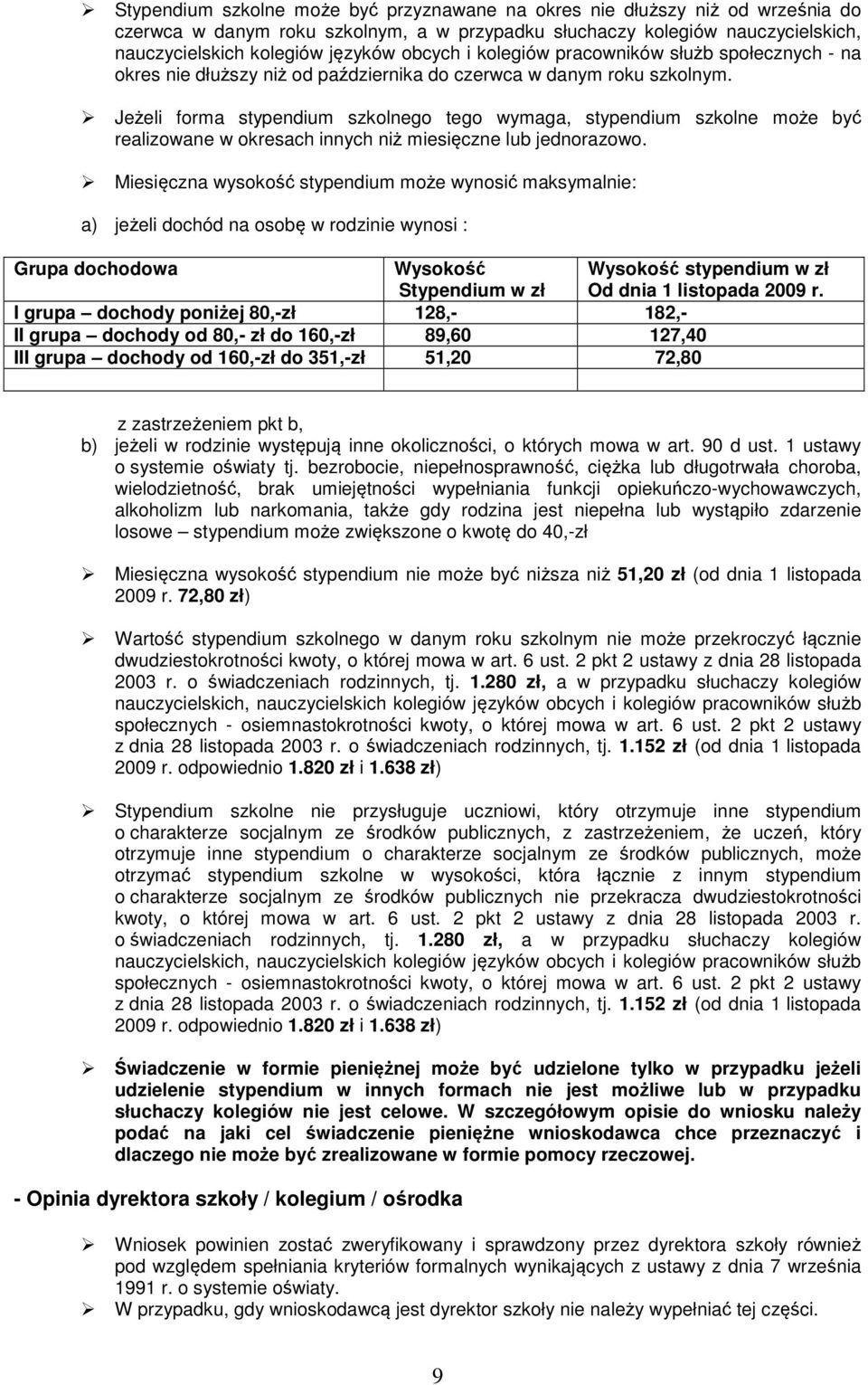Jeżeli forma stypendium szkolnego tego wymaga, stypendium szkolne może być realizowane w okresach innych niż miesięczne lub jednorazowo.