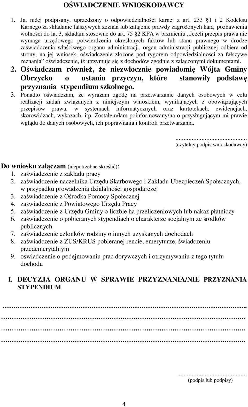 75 2 KPA w brzmieniu Jeżeli przepis prawa nie wymaga urzędowego potwierdzenia określonych faktów lub stanu prawnego w drodze zaświadczenia właściwego organu administracji, organ administracji