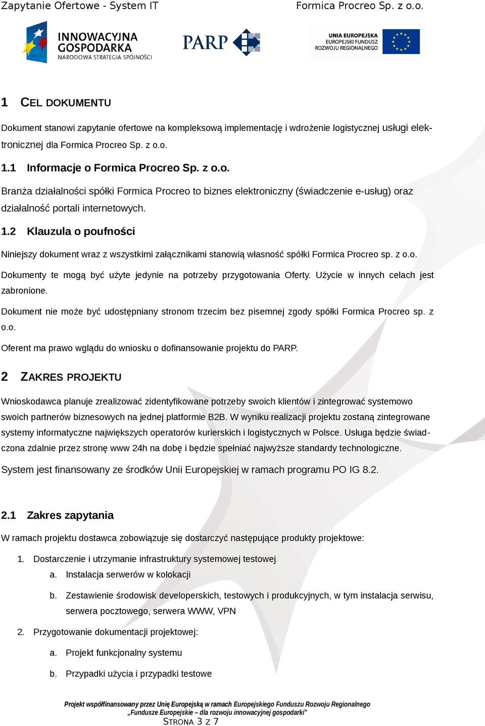 2 Klauzula o poufności Niniejszy dokument wraz z wszystkimi załącznikami stanowią własność spółki Formica Procreo sp. z o.o. Dokumenty te mogą być użyte jedynie na potrzeby przygotowania Oferty.