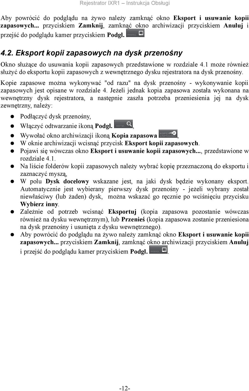 rejestratora na dysk przenośny Kopie zapasowe można wykonywać "od razu" na dysk przenośny - wykonywanie kopii zapasowych jest opisane w rozdziale 4 Jeżeli jednak kopia zapasowa została wykonana na