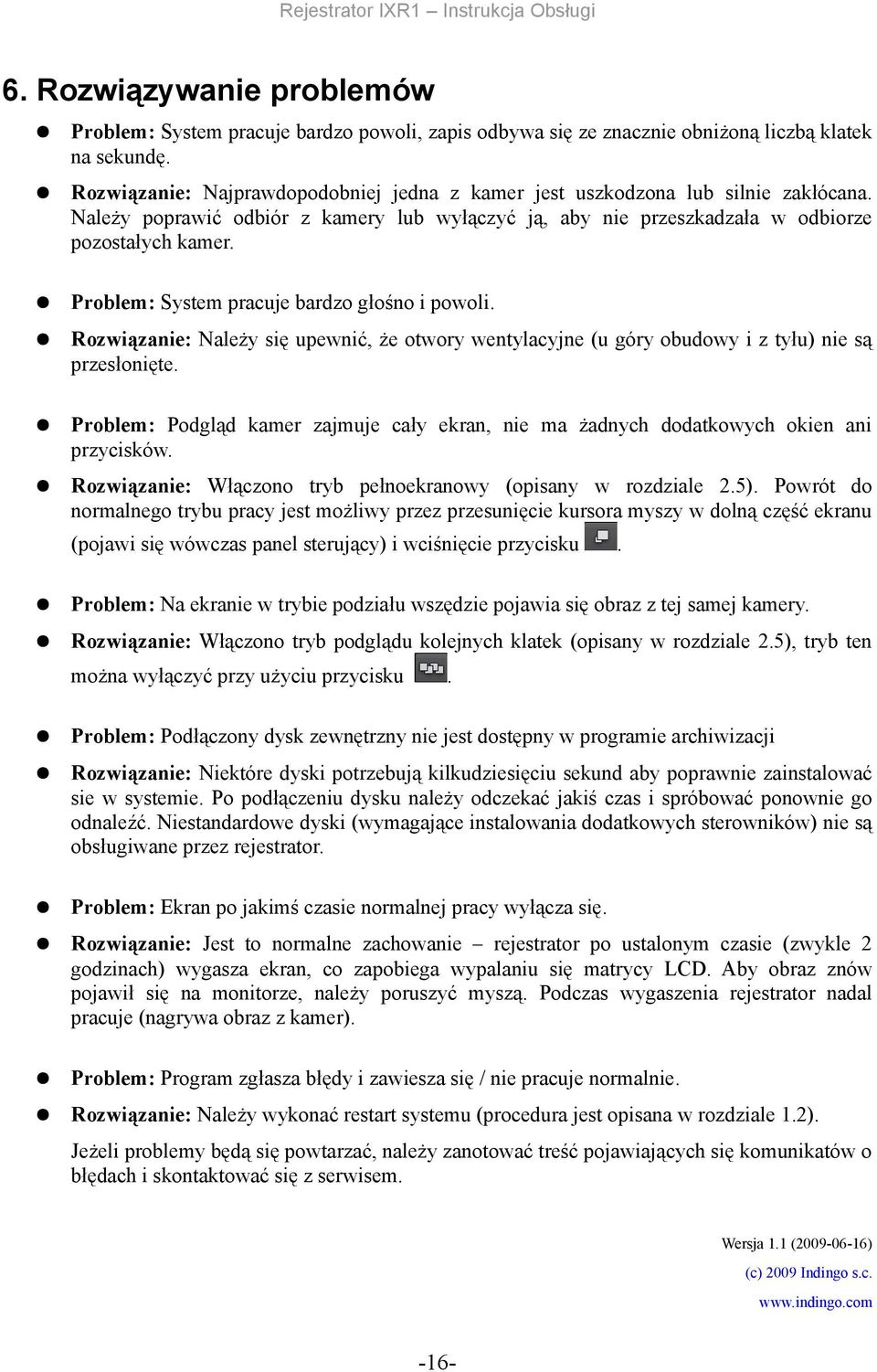 otwory wentylacyjne (u góry obudowy i z tyłu) nie są przesłonięte Problem: Podgląd kamer zajmuje cały ekran, nie ma żadnych dodatkowych okien ani przycisków Rozwiązanie: Włączono tryb pełnoekranowy