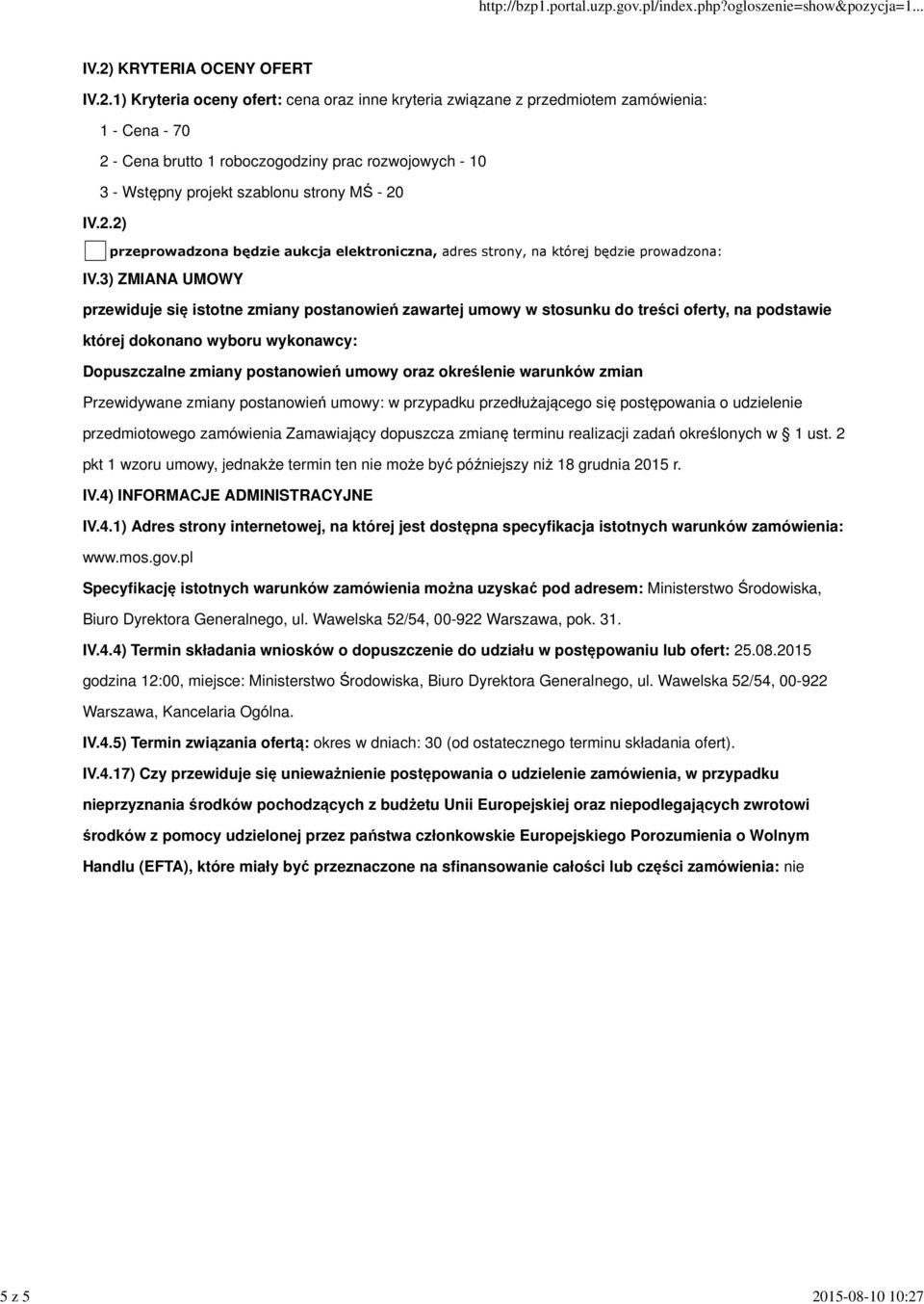 IV.2) KRYTERIA OCENY OFERT IV.2.1) Kryteria oceny ofert: cena oraz inne kryteria związane z przedmiotem zamówienia: 1 - Cena - 70 2 - Cena brutto 1 roboczogodziny prac rozwojowych - 10 3 - Wstępny