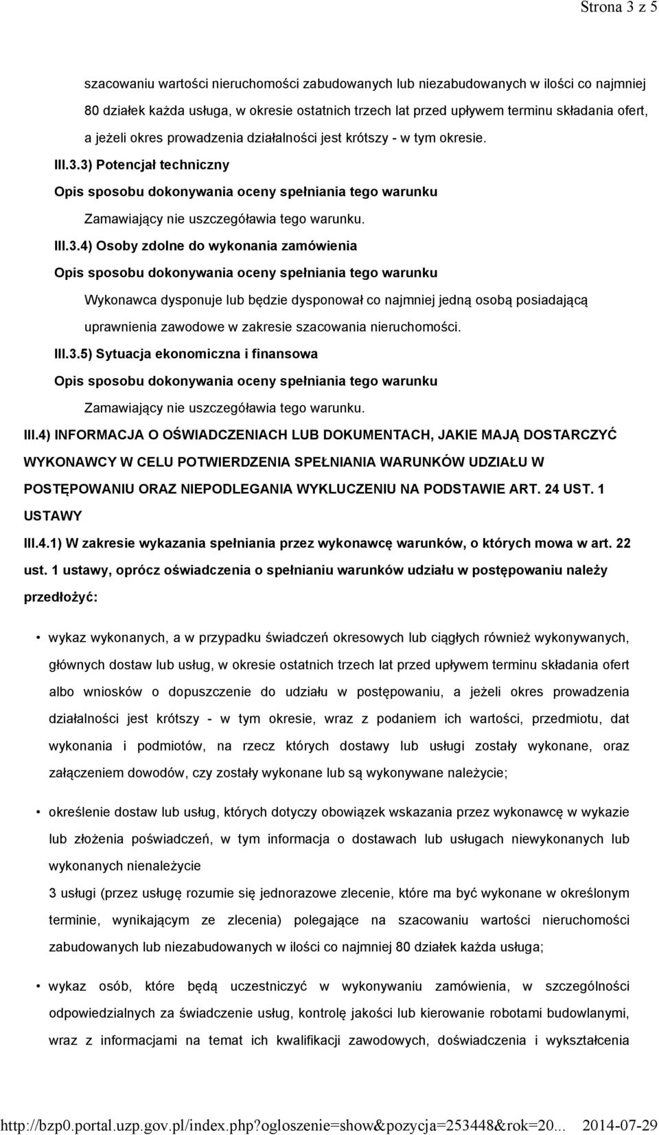 3) Potencjał techniczny III.3.4) Osoby zdolne do wykonania zamówienia Wykonawca dysponuje lub będzie dysponował co najmniej jedną osobą posiadającą uprawnienia zawodowe w zakresie szacowania nieruchomości.