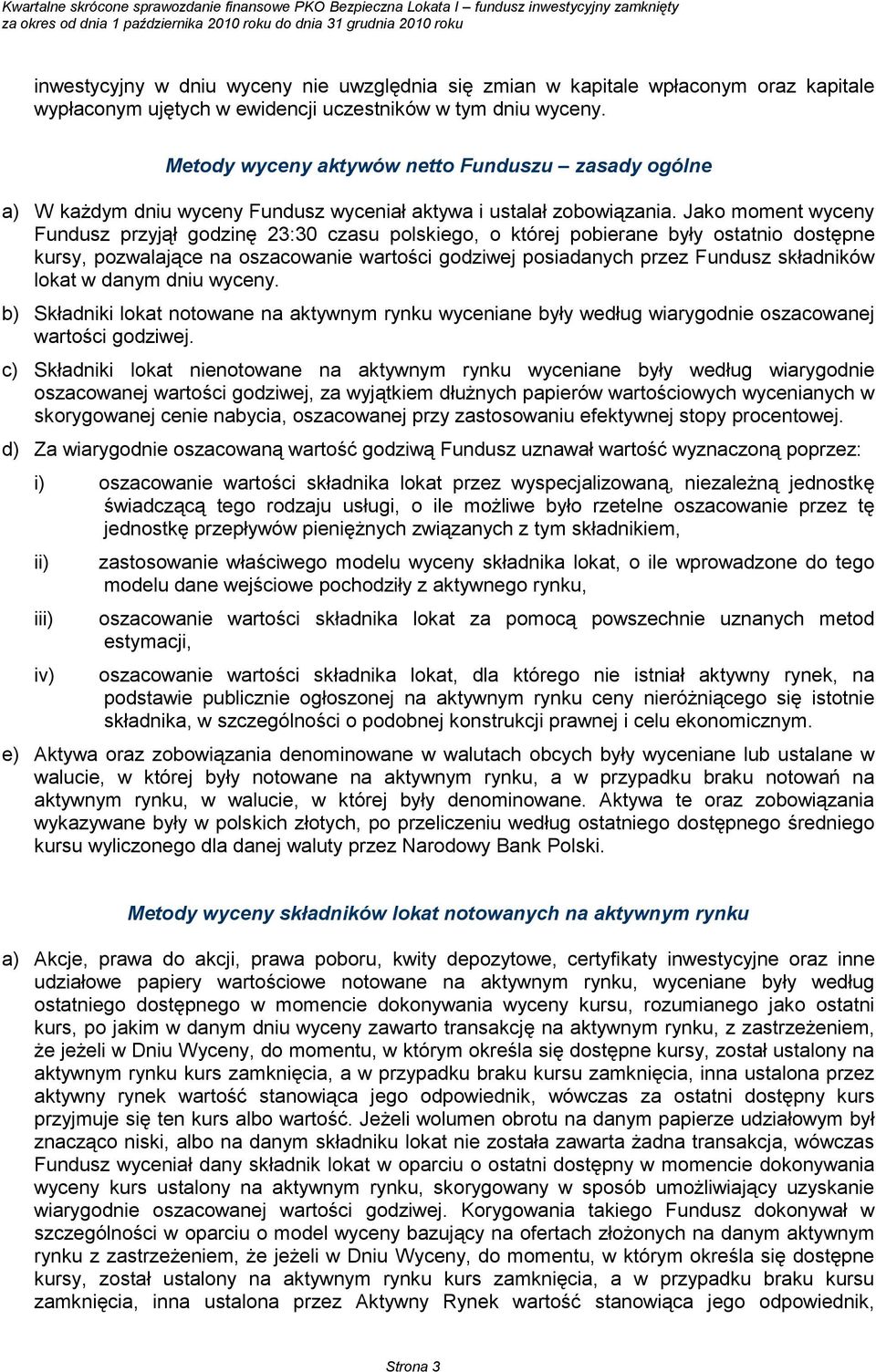 Jako moment wyceny Fundusz przyjął godzinę 23:30 czasu polskiego, o której pobierane były ostatnio dostępne kursy, pozwalające na oszacowanie wartości godziwej posiadanych przez Fundusz składników