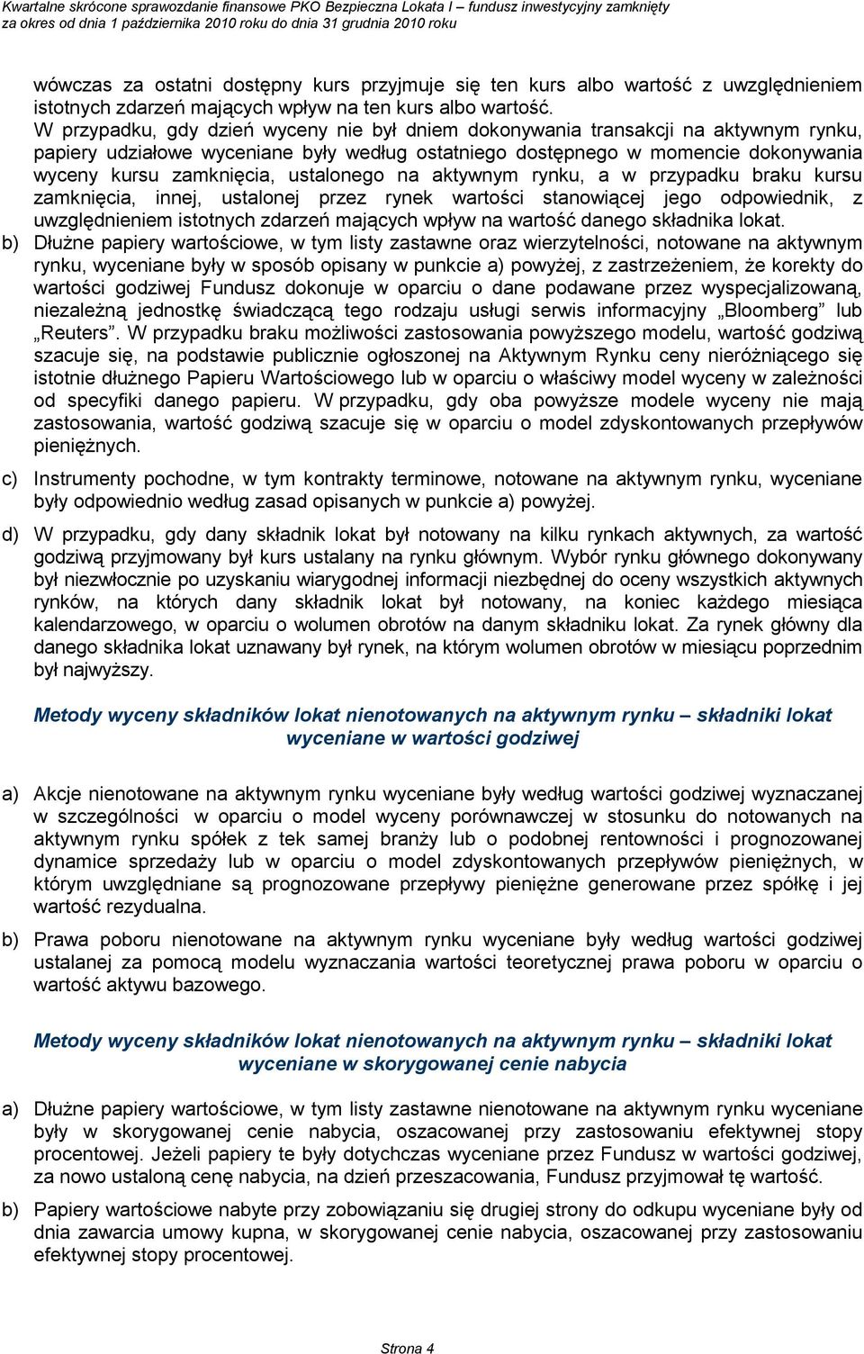 ustalonego na aktywnym rynku, a w przypadku braku kursu zamknięcia, innej, ustalonej przez rynek wartości stanowiącej jego odpowiednik, z uwzględnieniem istotnych zdarzeń mających wpływ na wartość
