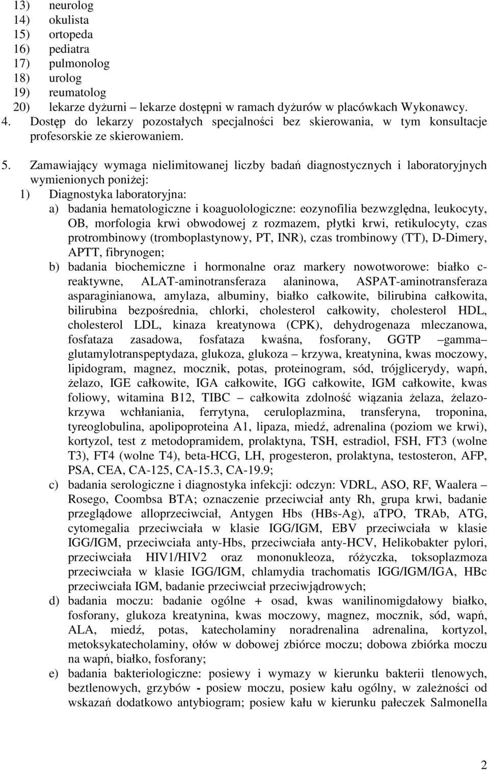 Zamawiający wymaga nielimitowanej liczby badań diagnostycznych i laboratoryjnych wymienionych poniżej: 1) Diagnostyka laboratoryjna: a) badania hematologiczne i koaguolologiczne: eozynofilia