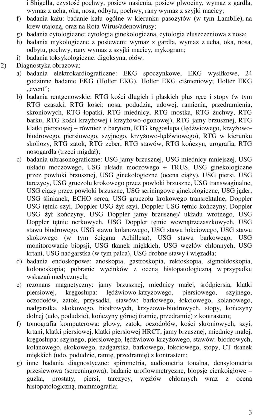 wymaz z gardła, wymaz z ucha, oka, nosa, odbytu, pochwy, rany wymaz z szyjki macicy, mykogram; i) badania toksykologiczne: digoksyna, ołów.