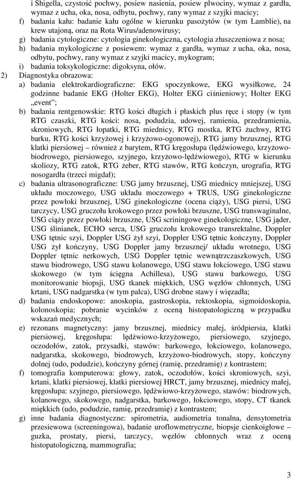 wymaz z gardła, wymaz z ucha, oka, nosa, odbytu, pochwy, rany wymaz z szyjki macicy, mykogram; i) badania toksykologiczne: digoksyna, ołów.