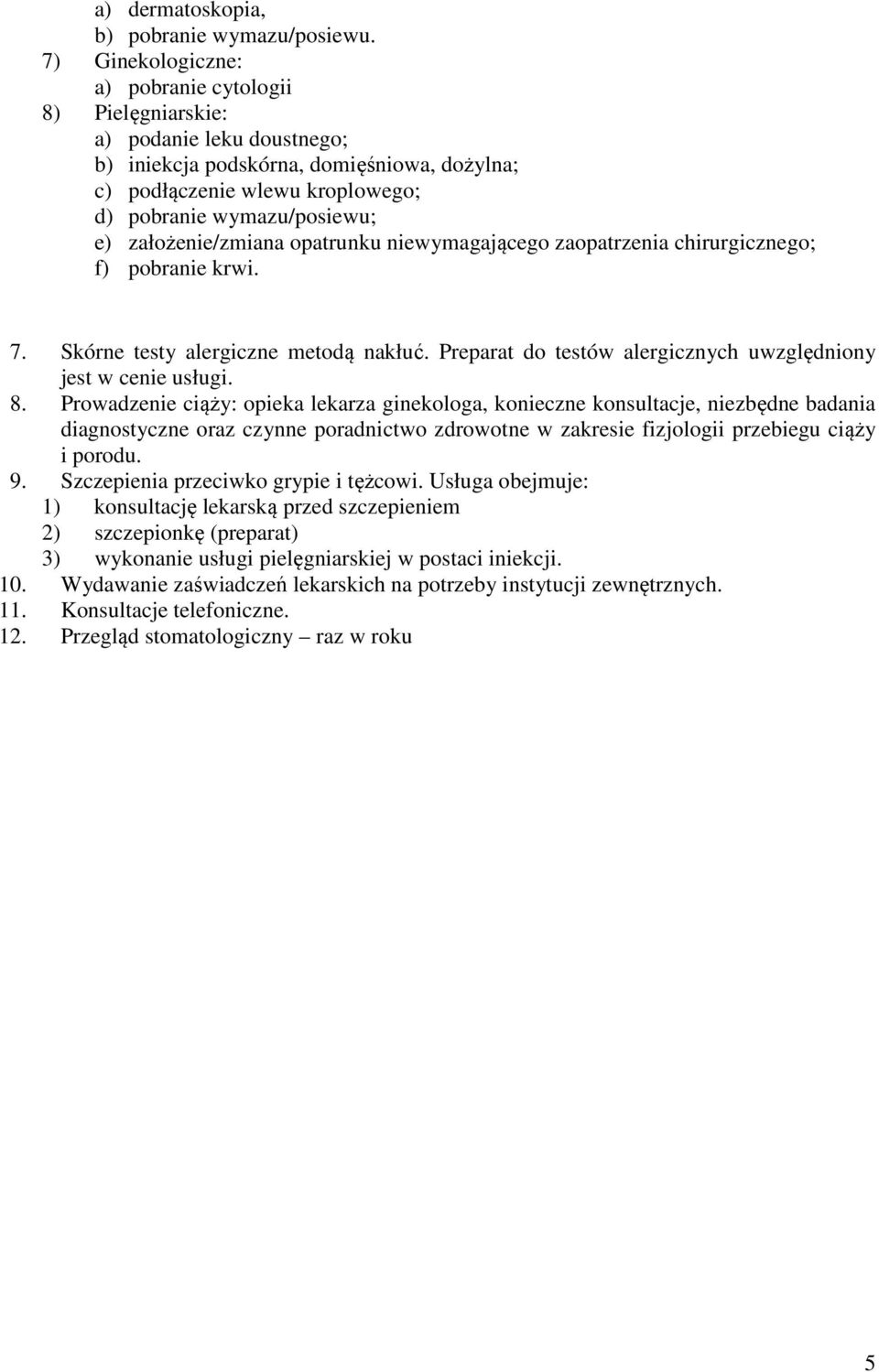 założenie/zmiana opatrunku niewymagającego zaopatrzenia chirurgicznego; f) pobranie krwi. 7. Skórne testy alergiczne metodą nakłuć. Preparat do testów alergicznych uwzględniony jest w cenie usługi. 8.