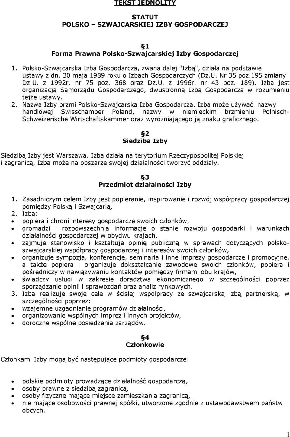 nr 43 poz. 189). Izba jest organizacją Samorządu Gospodarczego, dwustronną Izbą Gospodarczą w rozumieniu tejże ustawy. 2. Nazwa Izby brzmi Polsko-Szwajcarska Izba Gospodarcza.