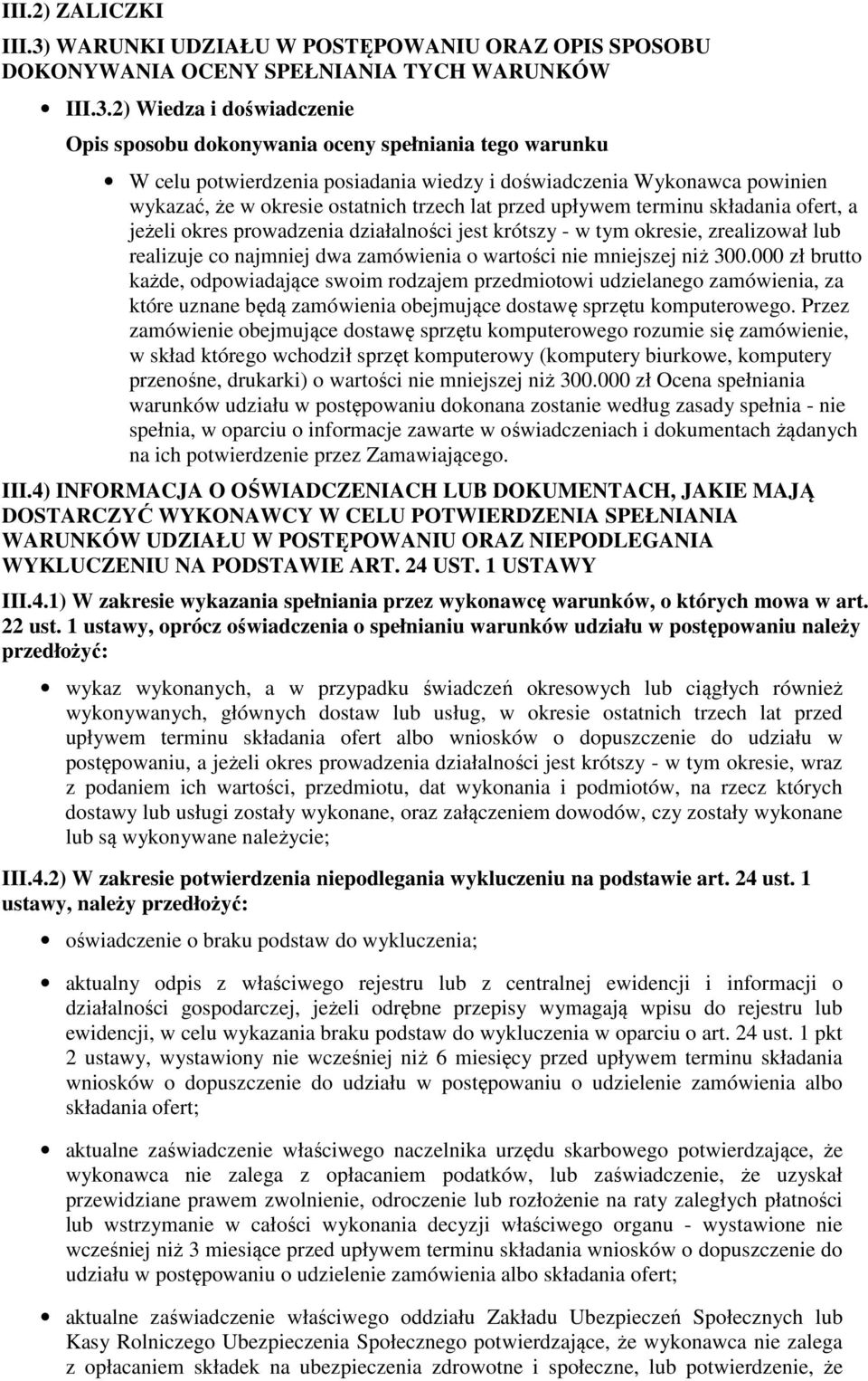 2) Wiedza i doświadczenie Opis sposobu dokonywania oceny spełniania tego warunku W celu potwierdzenia posiadania wiedzy i doświadczenia Wykonawca powinien wykazać, że w okresie ostatnich trzech lat