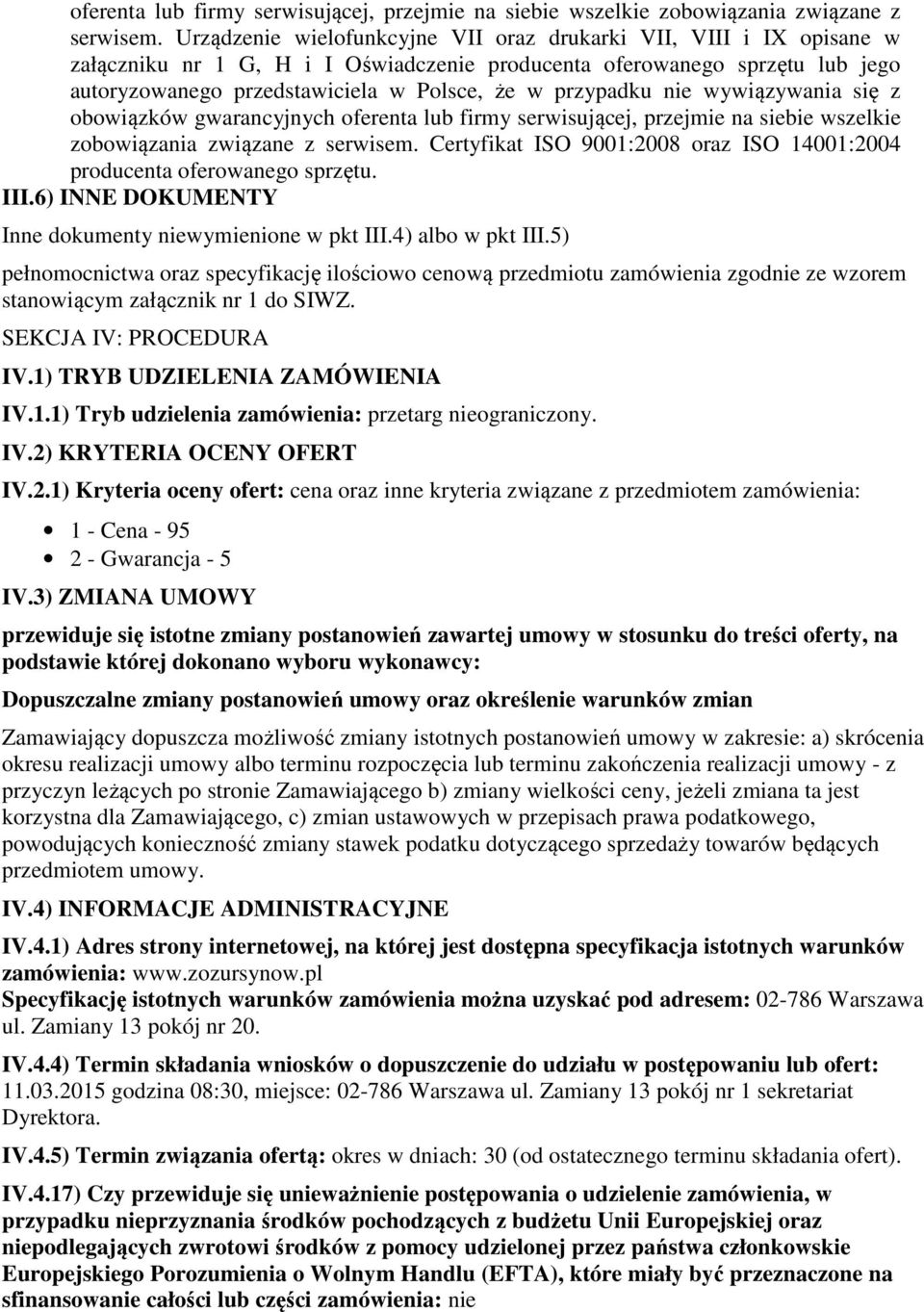 przypadku nie wywiązywania się z zobowiązania związane z serwisem. Certyfikat ISO 9001:2008 oraz ISO 14001:2004 producenta oferowanego sprzętu. III.