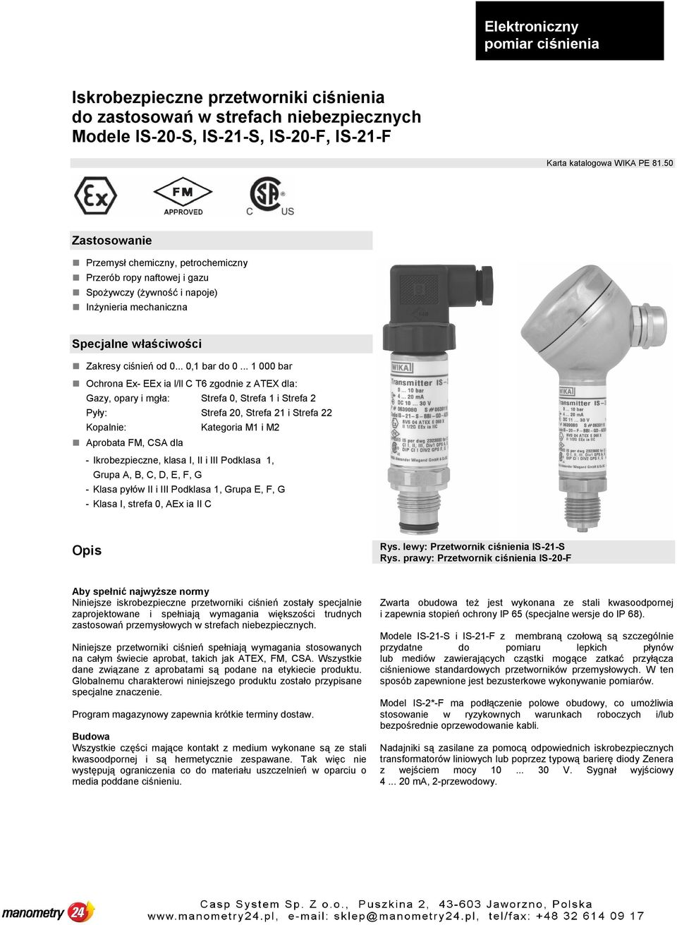 .. 1 000 bar Ochrona Ex- EEx ia l/ll C T6 zgodnie z ATEX dla: Gazy, opary i mgła: Strefa 0, Strefa 1 i Strefa 2 Pyły: Strefa 20, Strefa 21 i Strefa 22 Kopalnie: Kategoria M1 i M2 Aprobata FM, CSA dla