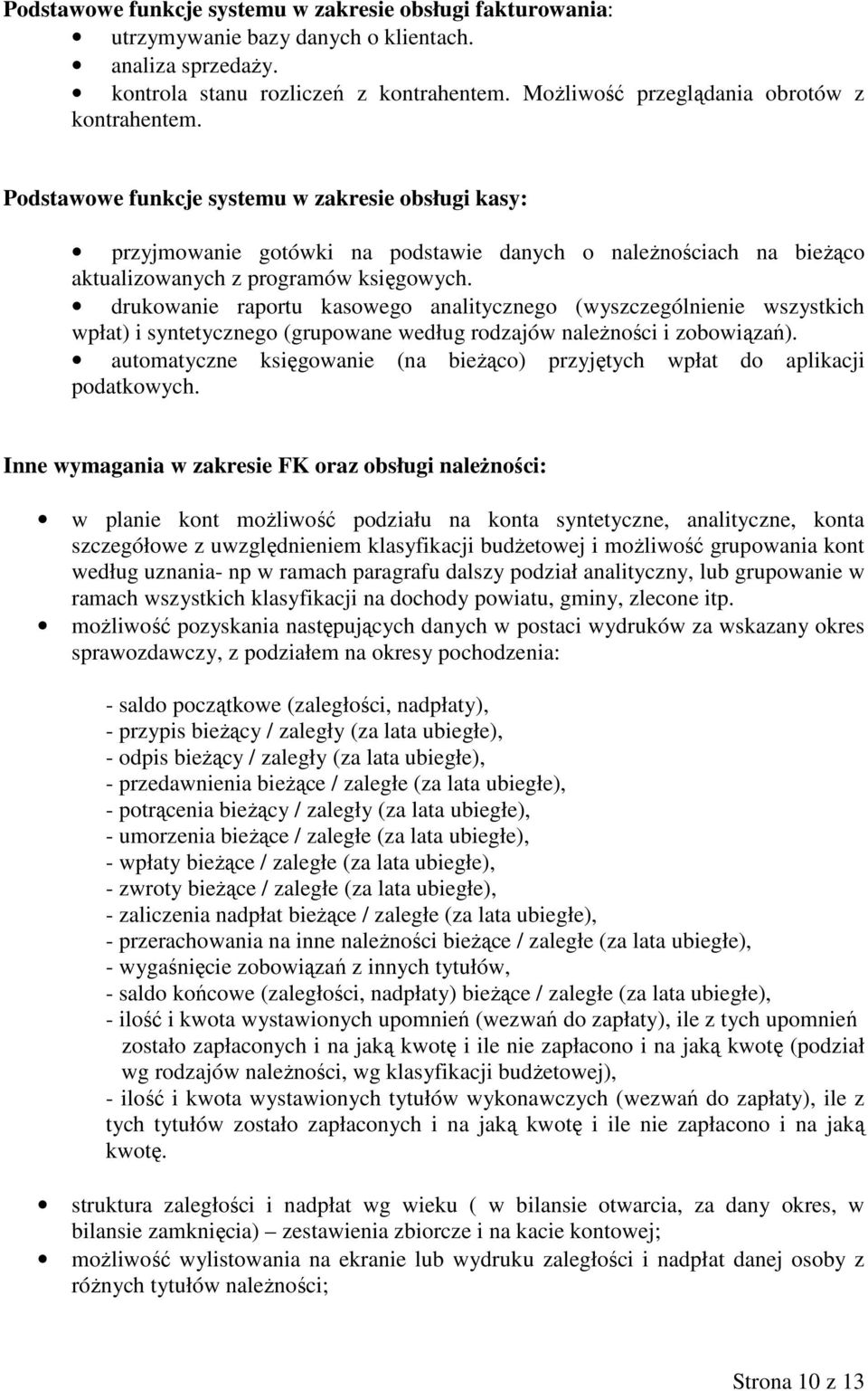 Podstawowe funkcje systemu w zakresie obsługi kasy: przyjmowanie gotówki na podstawie danych o naleŝnościach na bieŝąco aktualizowanych z programów księgowych.