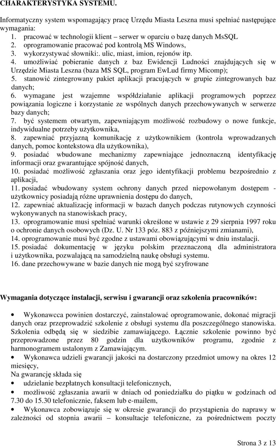 umoŝliwiać pobieranie danych z baz Ewidencji Ludności znajdujących się w Urzędzie Miasta Leszna (baza MS SQL, program EwLud firmy Micomp); 5.