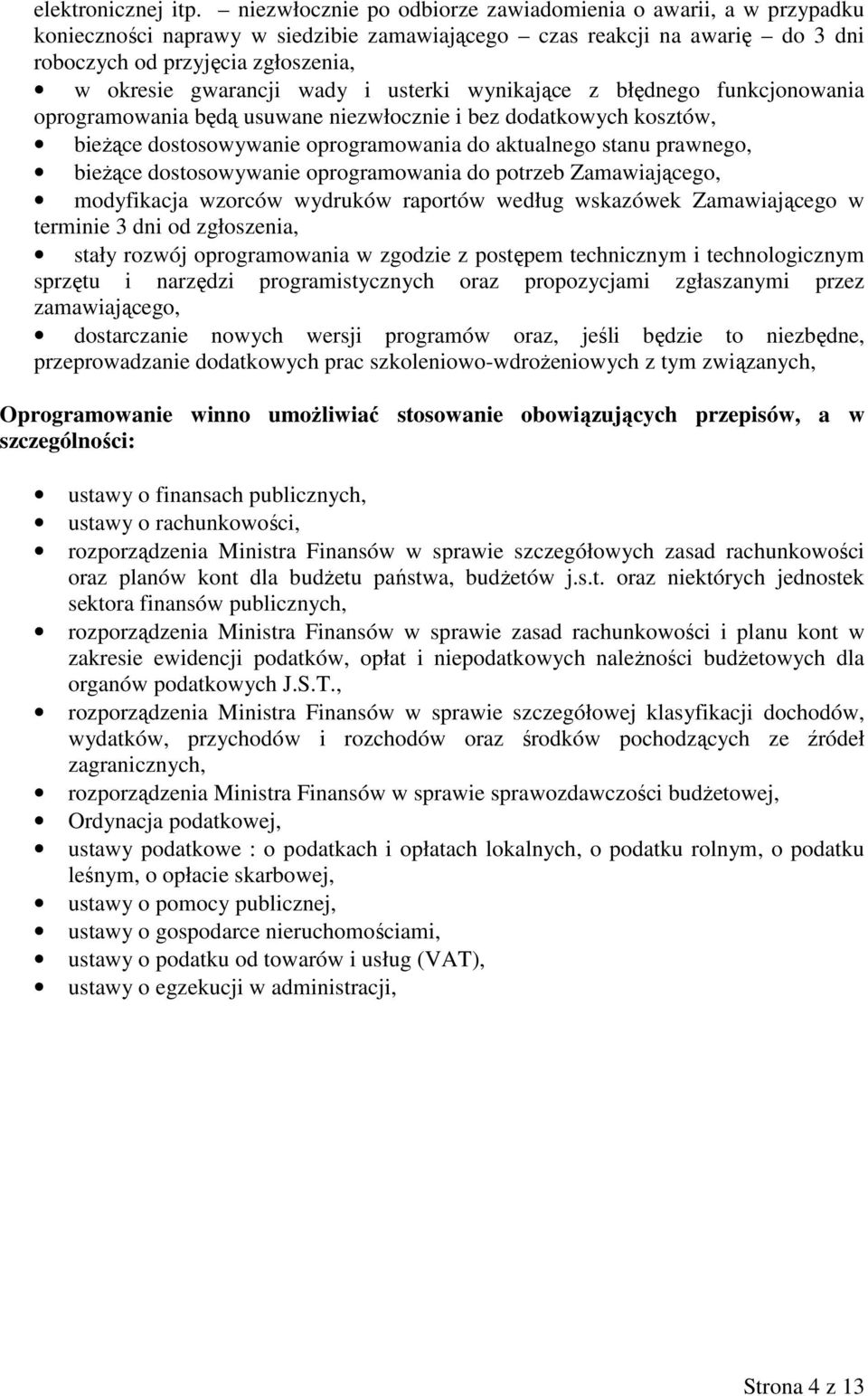 wady i usterki wynikające z błędnego funkcjonowania oprogramowania będą usuwane niezwłocznie i bez dodatkowych kosztów, bieŝące dostosowywanie oprogramowania do aktualnego stanu prawnego, bieŝące