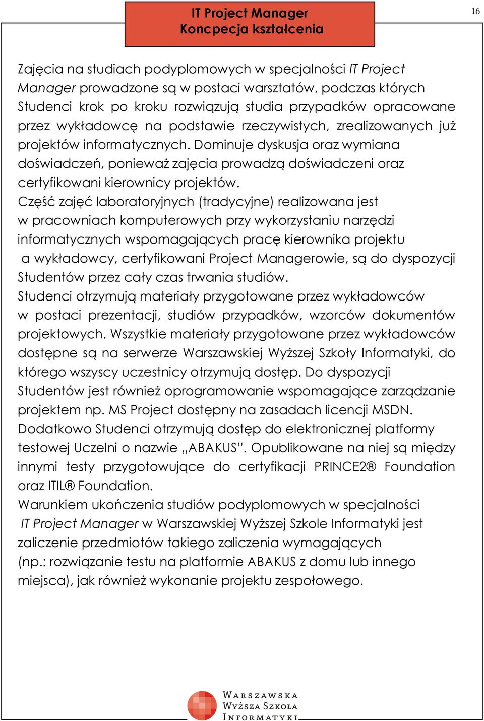 Dominuje dyskusja oraz wymiana doświadczeń, ponieważ zajęcia prowadzą doświadczeni oraz certyfikowani kierownicy projektów.