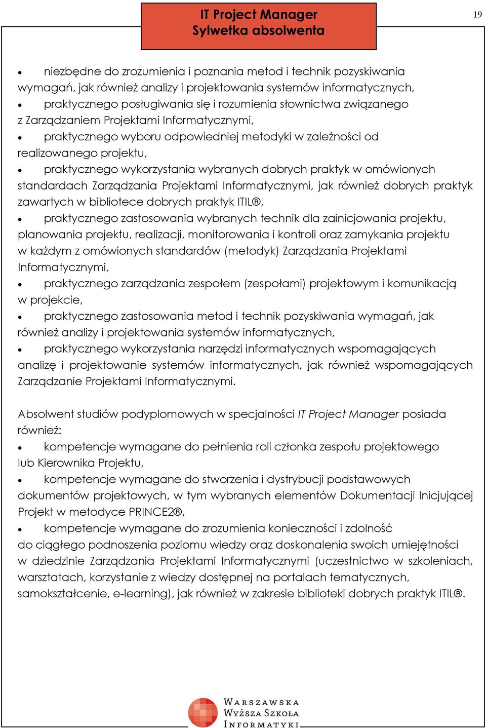 wykorzystania wybranych dobrych praktyk w omówionych standardach Zarządzania Projektami Informatycznymi, jak również dobrych praktyk zawartych w bibliotece dobrych praktyk ITIL, praktycznego