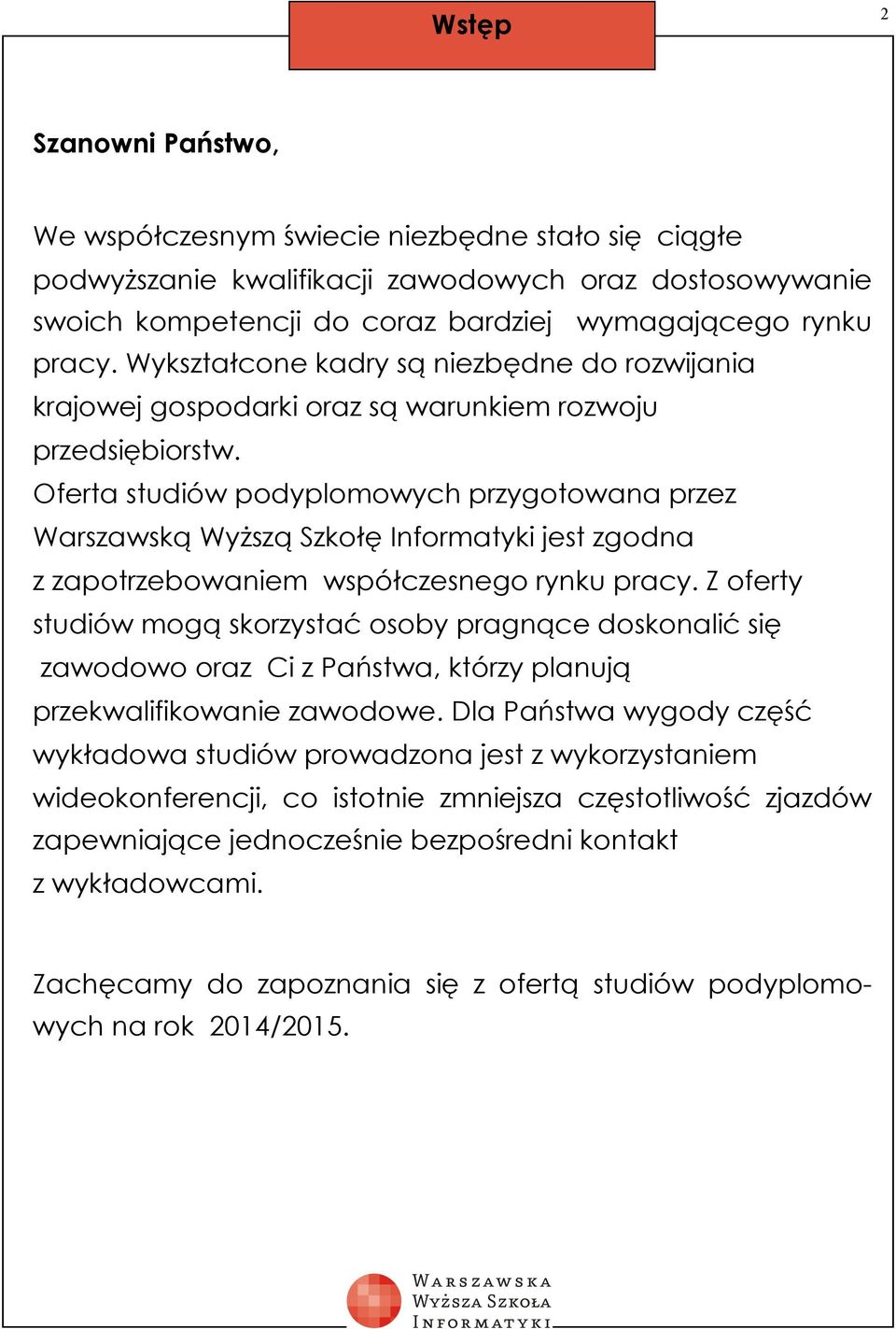 Oferta studiów podyplomowych przygotowana przez Warszawską Wyższą Szkołę Informatyki jest zgodna z zapotrzebowaniem współczesnego rynku pracy.