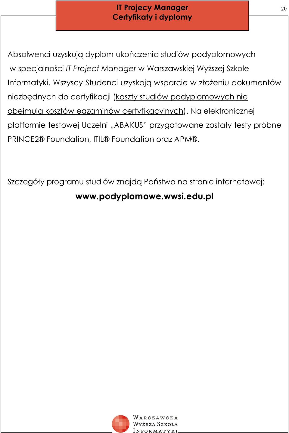 Wszyscy Studenci uzyskają wsparcie w złożeniu dokumentów niezbędnych do certyfikacji (koszty studiów podyplomowych nie obejmują kosztów