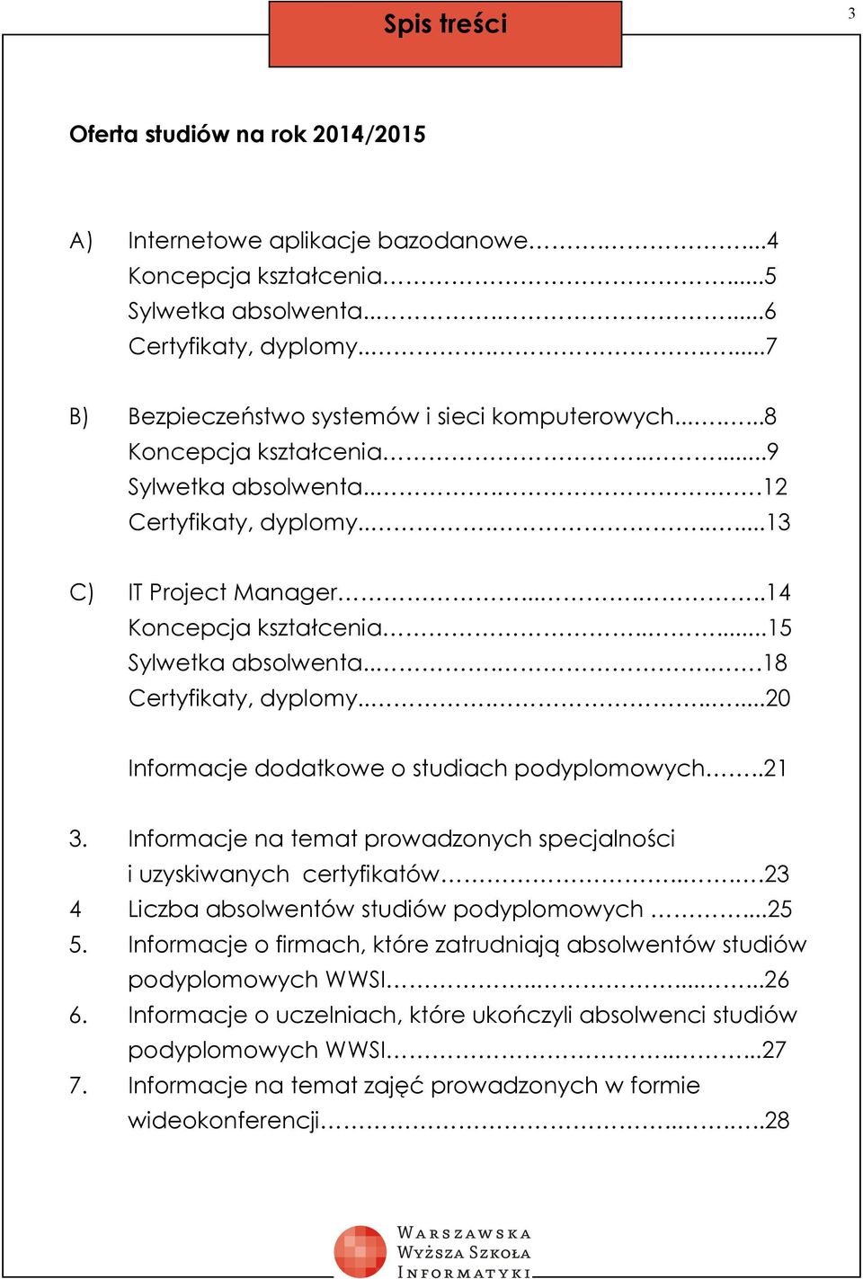 ....15 Sylwetka absolwenta.....18 Certyfikaty, dyplomy........20 Informacje dodatkowe o studiach podyplomowych..21 3. Informacje na temat prowadzonych specjalności i uzyskiwanych certyfikatów.