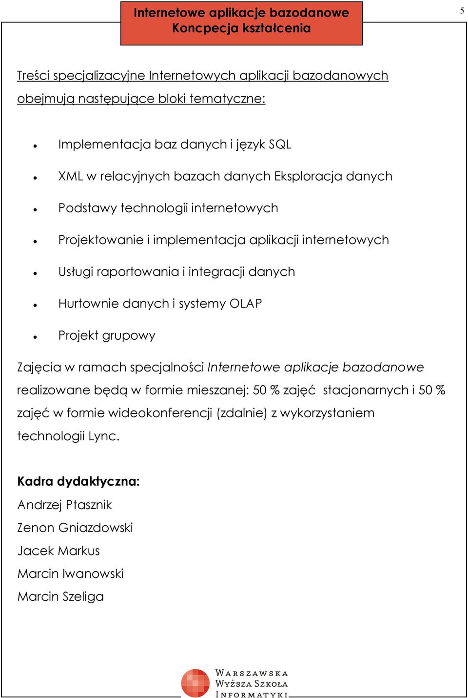 danych Hurtownie danych i systemy OLAP Projekt grupowy Zajęcia w ramach specjalności Internetowe aplikacje bazodanowe realizowane będą w formie mieszanej: 50 % zajęć stacjonarnych i