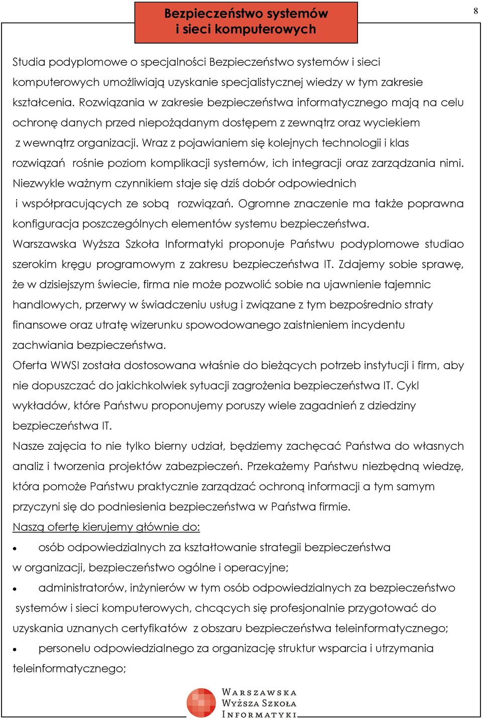 Wraz z pojawianiem się kolejnych technologii i klas rozwiązań rośnie poziom komplikacji systemów, ich integracji oraz zarządzania nimi.