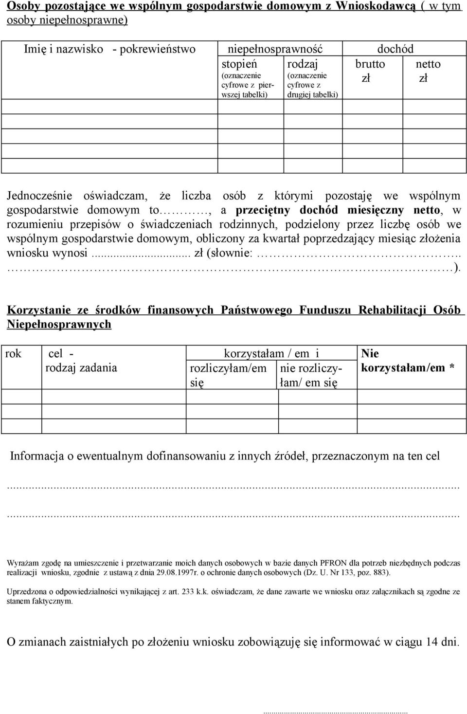 miesięczny netto, w rozumieniu przepisów o świadczeniach rodzinnych, podzielony przez liczbę osób we wspólnym gospodarstwie domowym, obliczony za kwartał poprzedzający miesiąc złożenia wniosku wynosi.