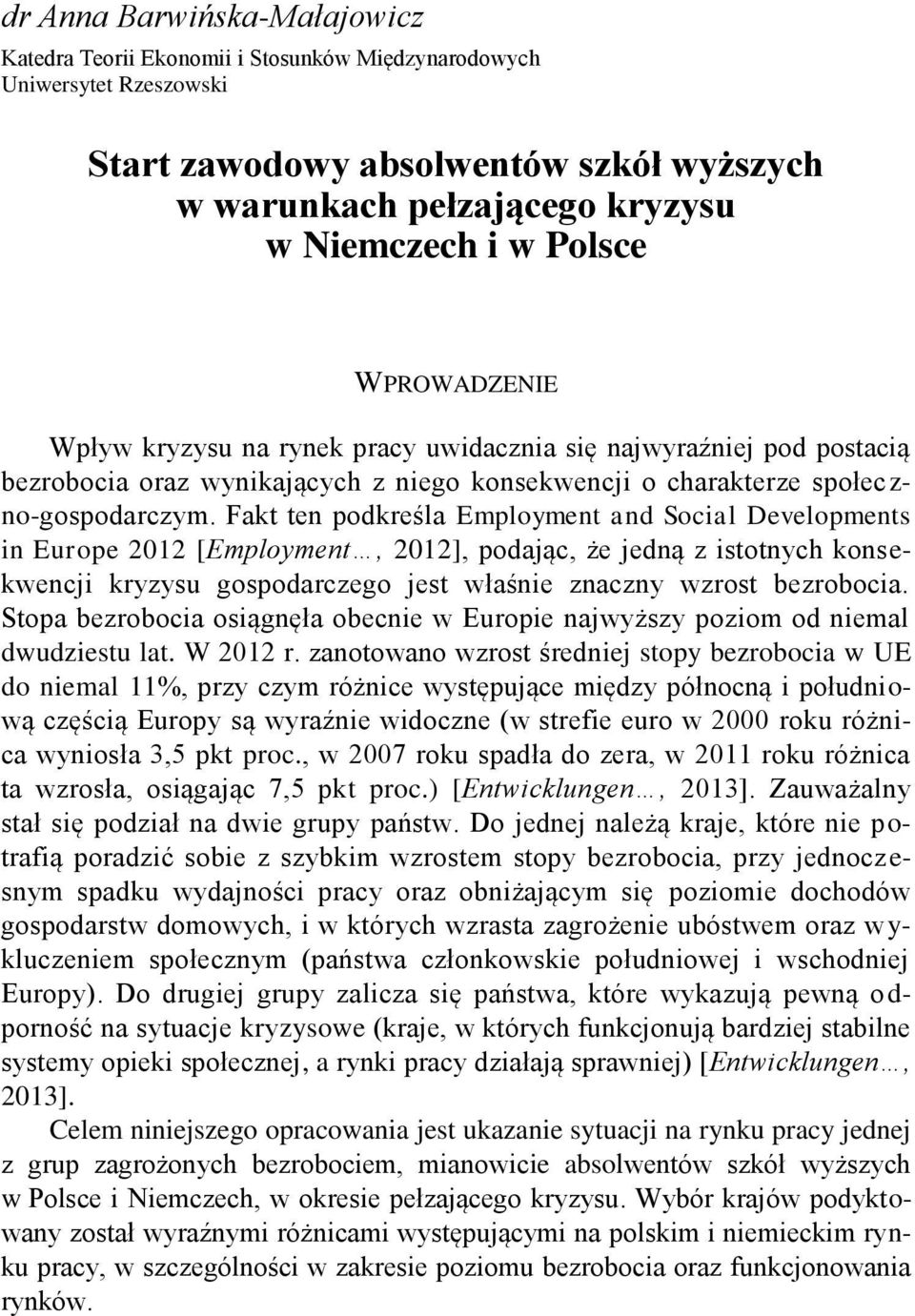w Polsce WPROWADZENIE Wpływ kryzysu na rynek pracy uwidacznia się najwyraźniej pod postacią bezrobocia oraz wynikających z niego konsekwencji o charakterze społeczno-gospodarczym.
