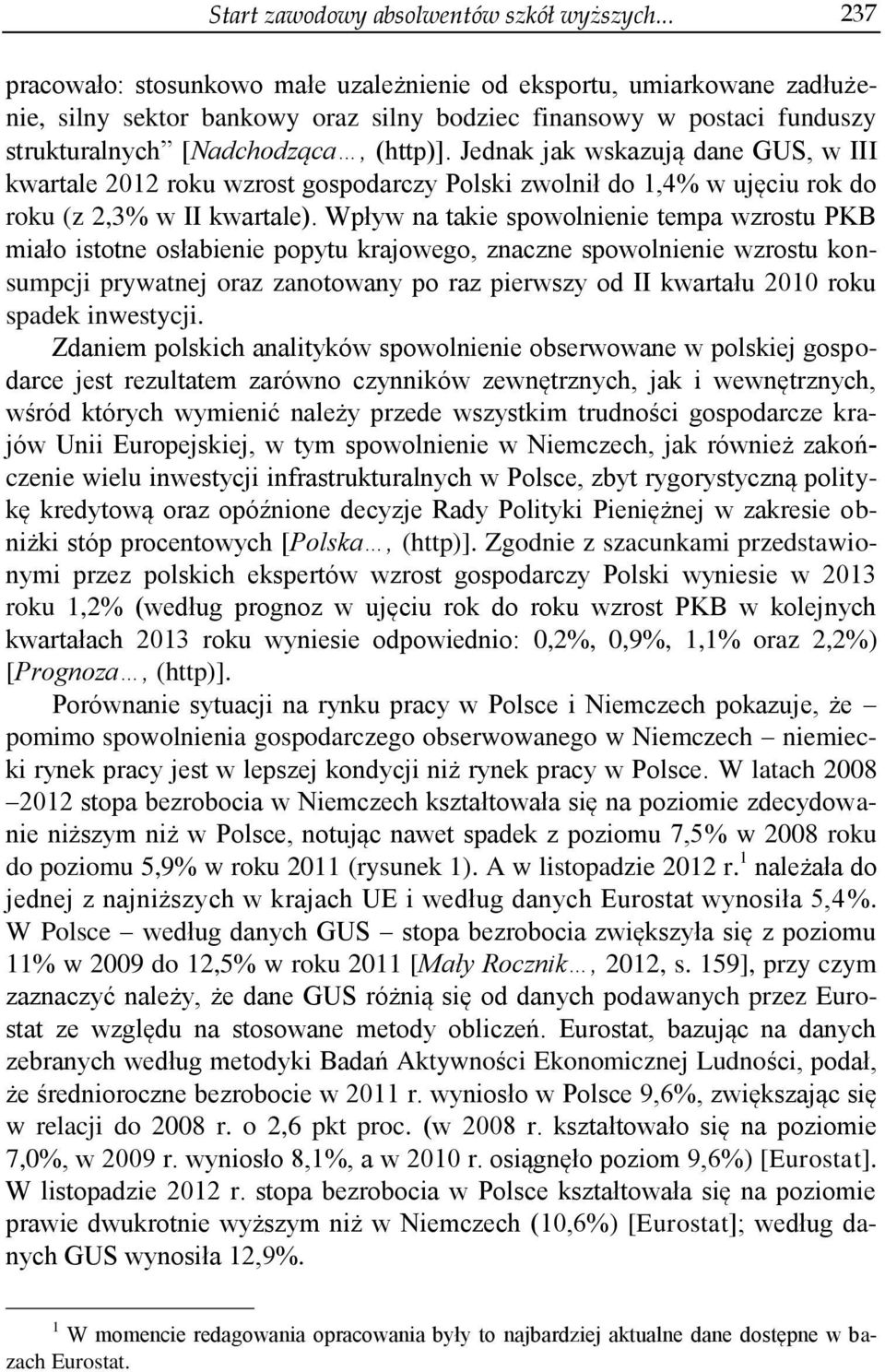 Jednak jak wskazują dane GUS, w III kwartale 2012 roku wzrost gospodarczy Polski zwolnił do 1,4% w ujęciu rok do roku (z 2,3% w II kwartale).