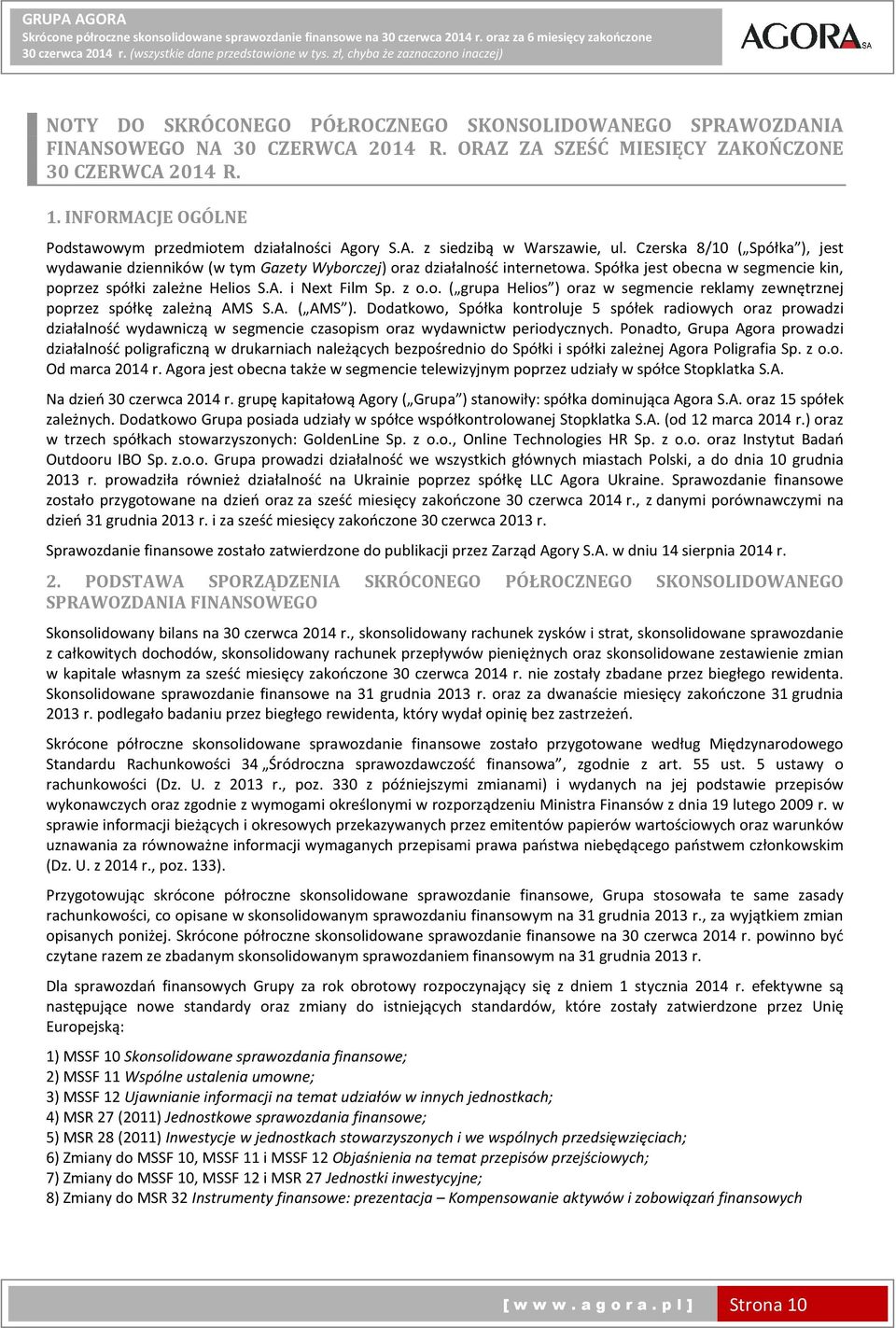 Spółka jest obecna w segmencie kin, poprzez spółki zależne Helios S.A. i Next Film Sp. z o.o. ( grupa Helios ) oraz w segmencie reklamy zewnętrznej poprzez spółkę zależną AMS S.A. ( AMS ).