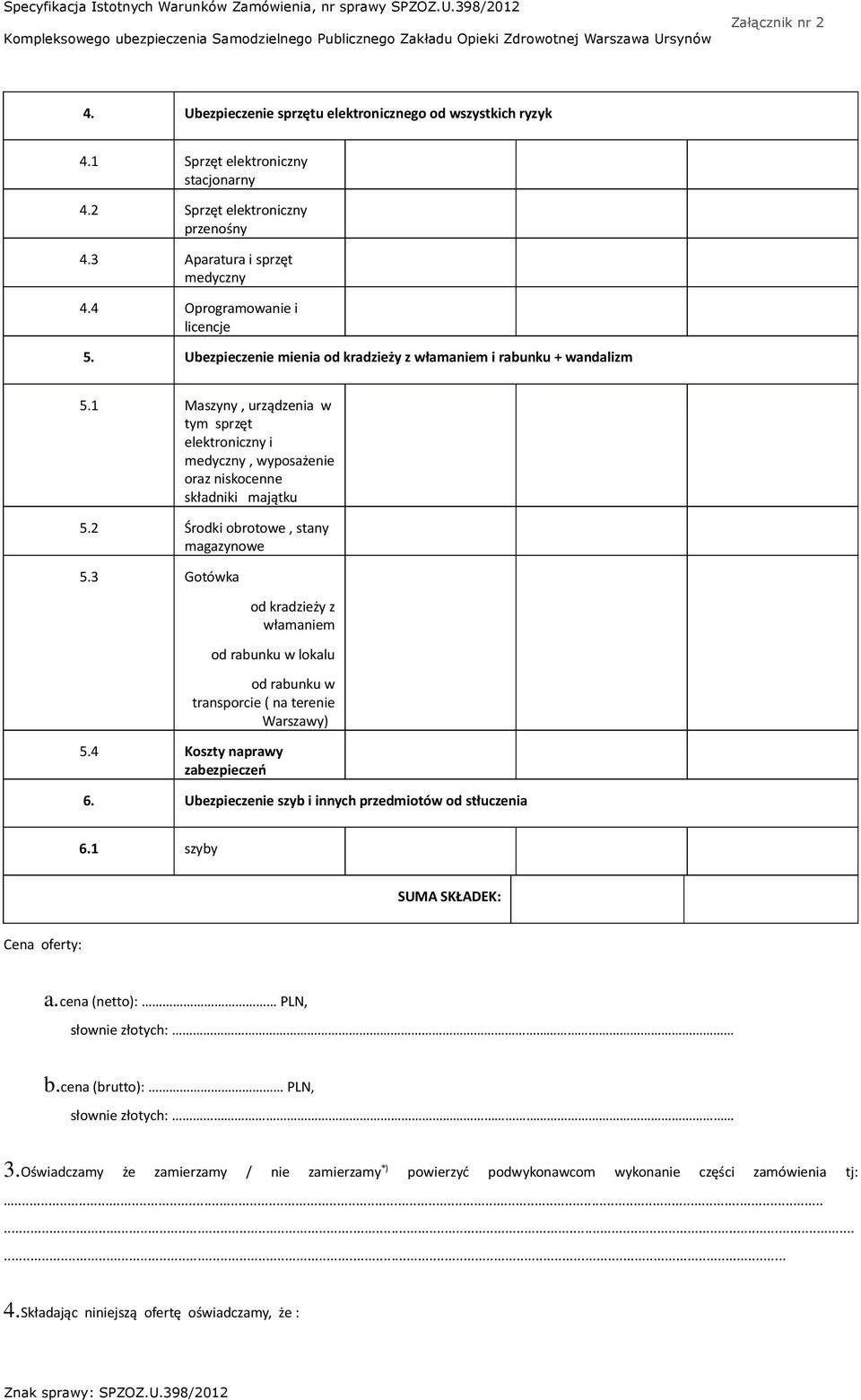 2 Środki obrotowe, stany magazynowe 5.3 Gotówka od kradzieży z włamaniem od rabunku w lokalu od rabunku w transporcie ( na terenie Warszawy) 5.4 Koszty naprawy zabezpieczeń 6.