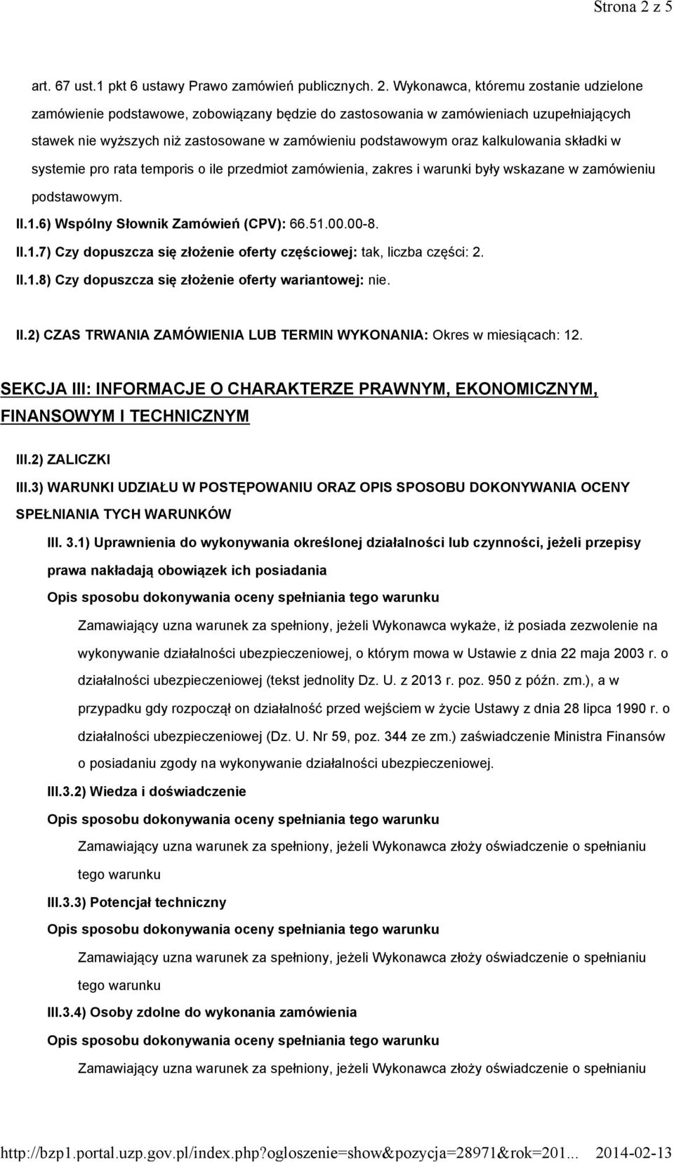 Wykonawca, któremu zostanie udzielone zamówienie podstawowe, zobowiązany będzie do zastosowania w zamówieniach uzupełniających stawek nie wyższych niż zastosowane w zamówieniu podstawowym oraz