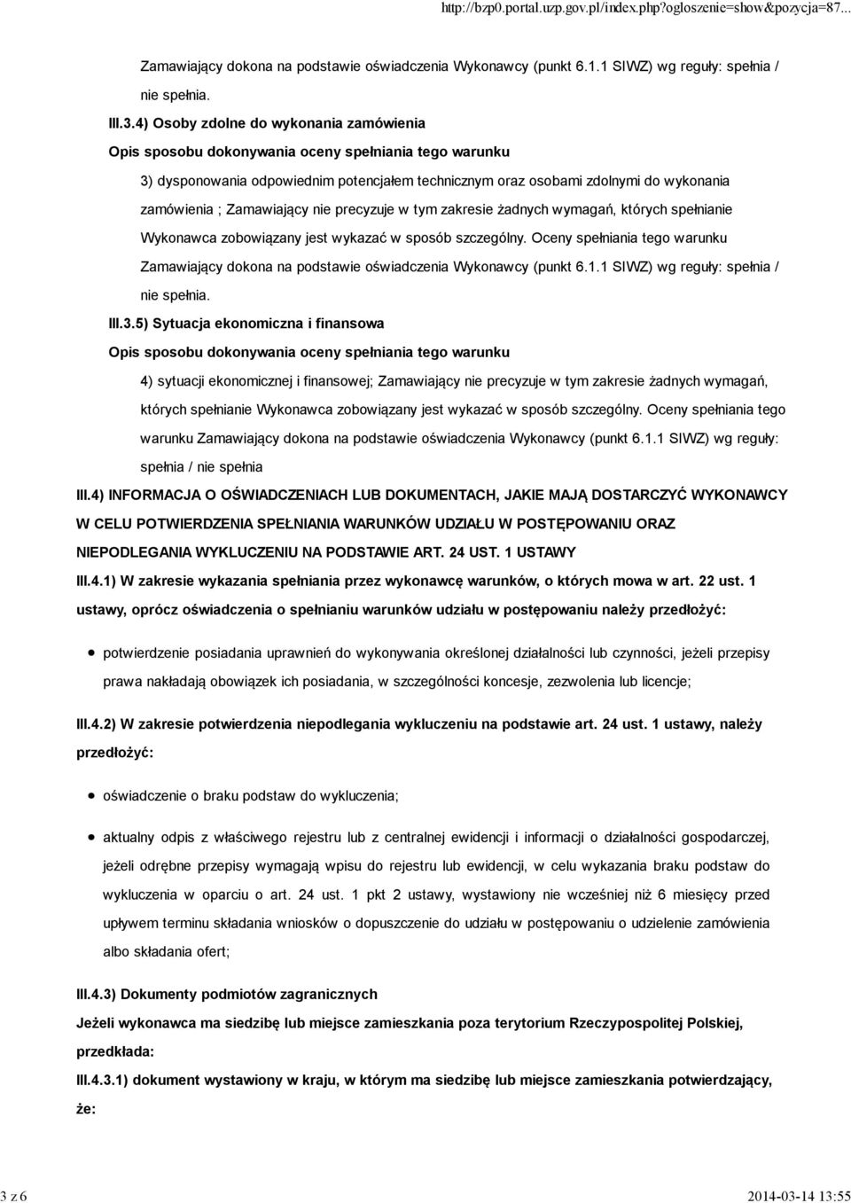 sposób szczególny. Oceny spełniania tego warunku Zamawiający dokona na podstawie oświadczenia Wykonawcy (punkt 6.1.1 SIWZ) wg reguły: spełnia / nie spełnia. III.3.