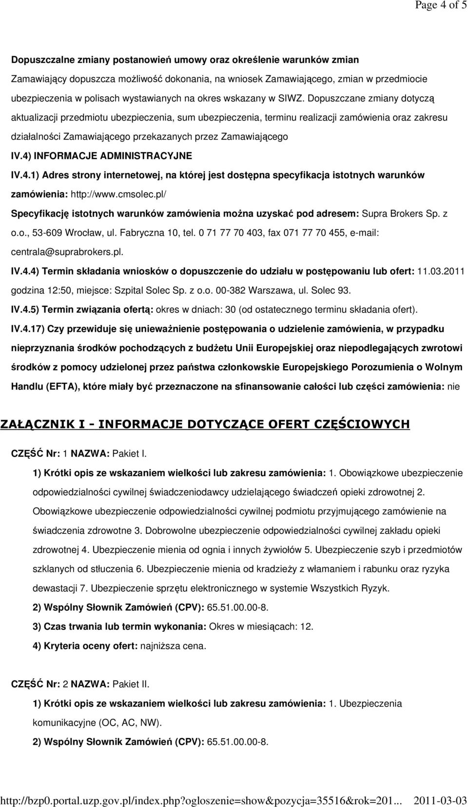 Dopuszczane zmiany dotyczą aktualizacji przedmiotu ubezpieczenia, sum ubezpieczenia, terminu realizacji zamówienia oraz zakresu działalności Zamawiającego przekazanych przez Zamawiającego IV.