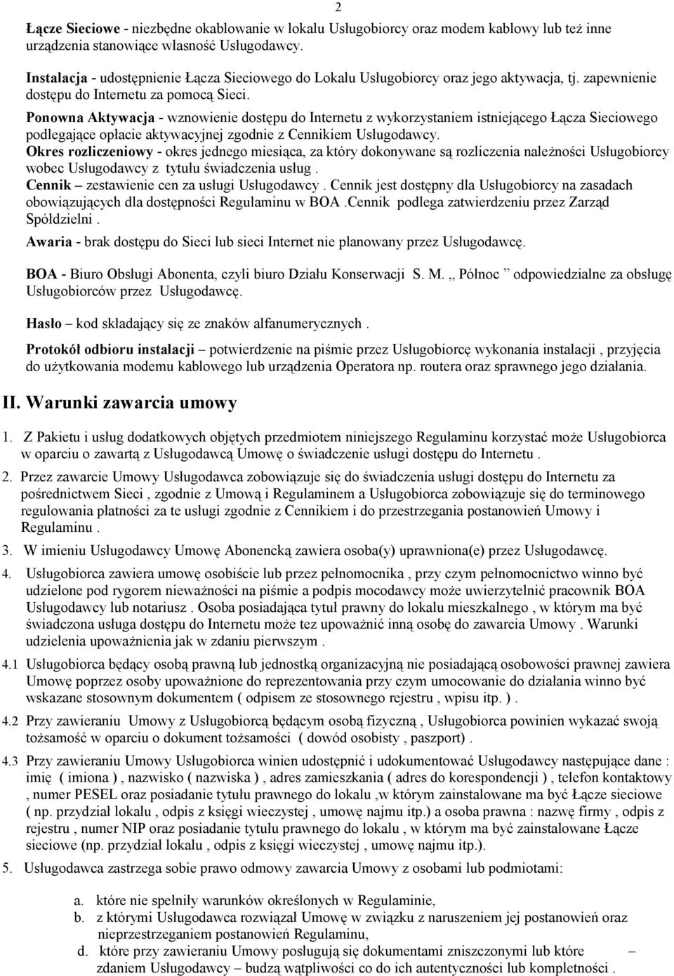 Ponowna Aktywacja - wznowienie dostępu do Internetu z wykorzystaniem istniejącego Łącza Sieciowego podlegające opłacie aktywacyjnej zgodnie z Cennikiem Usługodawcy.