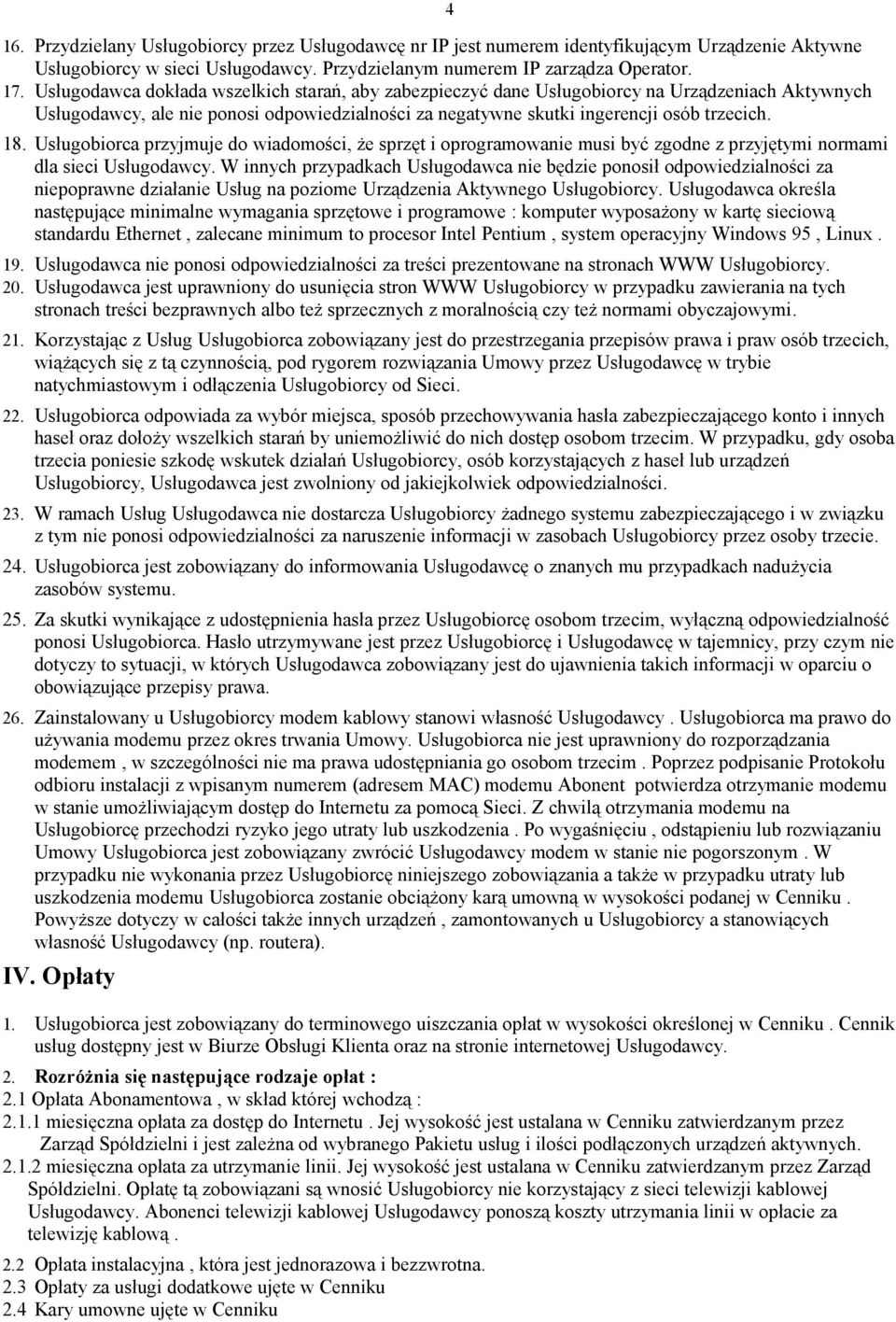 Usługobiorca przyjmuje do wiadomości, że sprzęt i oprogramowanie musi być zgodne z przyjętymi normami dla sieci Usługodawcy.