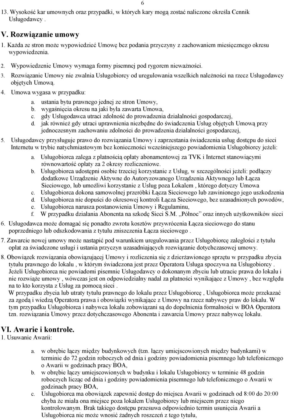 Rozwiązanie Umowy nie zwalnia Usługobiorcy od uregulowania wszelkich należności na rzecz Usługodawcy objętych Umową. 4. Umowa wygasa w przypadku: a. ustania bytu prawnego jednej ze stron Umowy, b.
