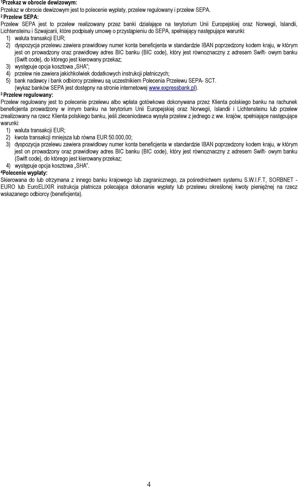 przystąpieniu do SEPA, spełniający następujące warunki: 1) waluta transakcji EUR; 2) dyspozycja przelewu zawiera prawidłowy numer konta beneficjenta w standardzie IBAN poprzedzony kodem kraju, w