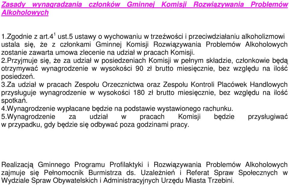 Komisji. 2.Przyjmuje się, Ŝe za udział w posiedzeniach Komisji w pełnym składzie, członkowie będą otrzymywać wynagrodzenie w wysokości 90 zł brutto miesięcznie, bez względu na ilość posiedzeń. 3.