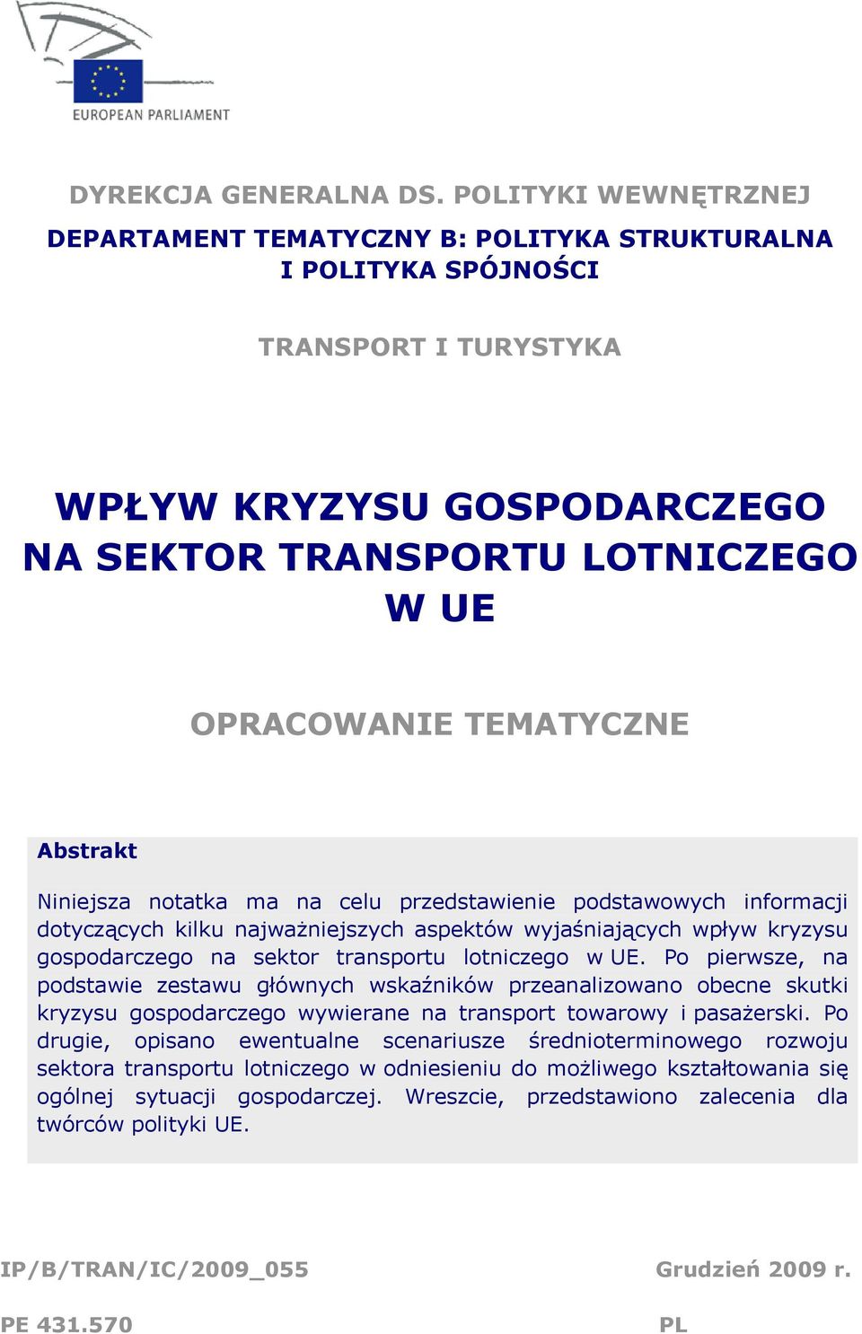 Abstrakt Niniejsza notatka ma na celu przedstawienie podstawowych informacji dotyczących kilku najważniejszych aspektów wyjaśniających wpływ kryzysu gospodarczego na sektor transportu lotniczego w UE.
