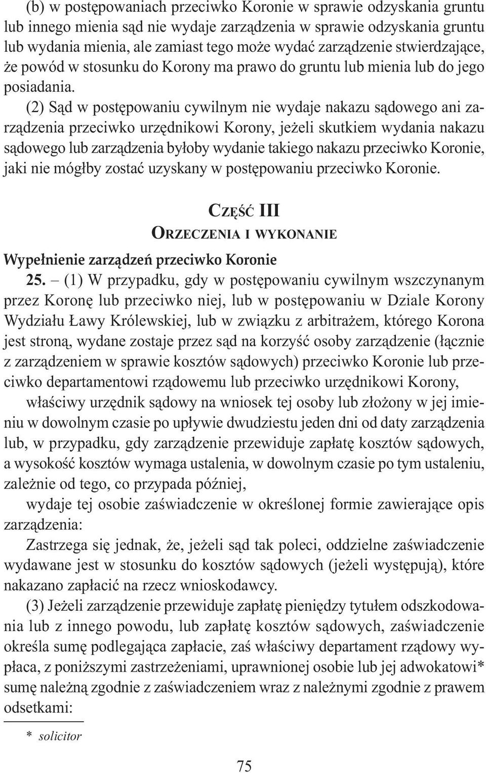 (2) Sąd w postępowaniu cywilnym nie wydaje nakazu sądowego ani zarządzenia przeciwko urzędnikowi Korony, jeżeli skutkiem wydania nakazu sądowego lub zarządzenia byłoby wydanie takiego nakazu