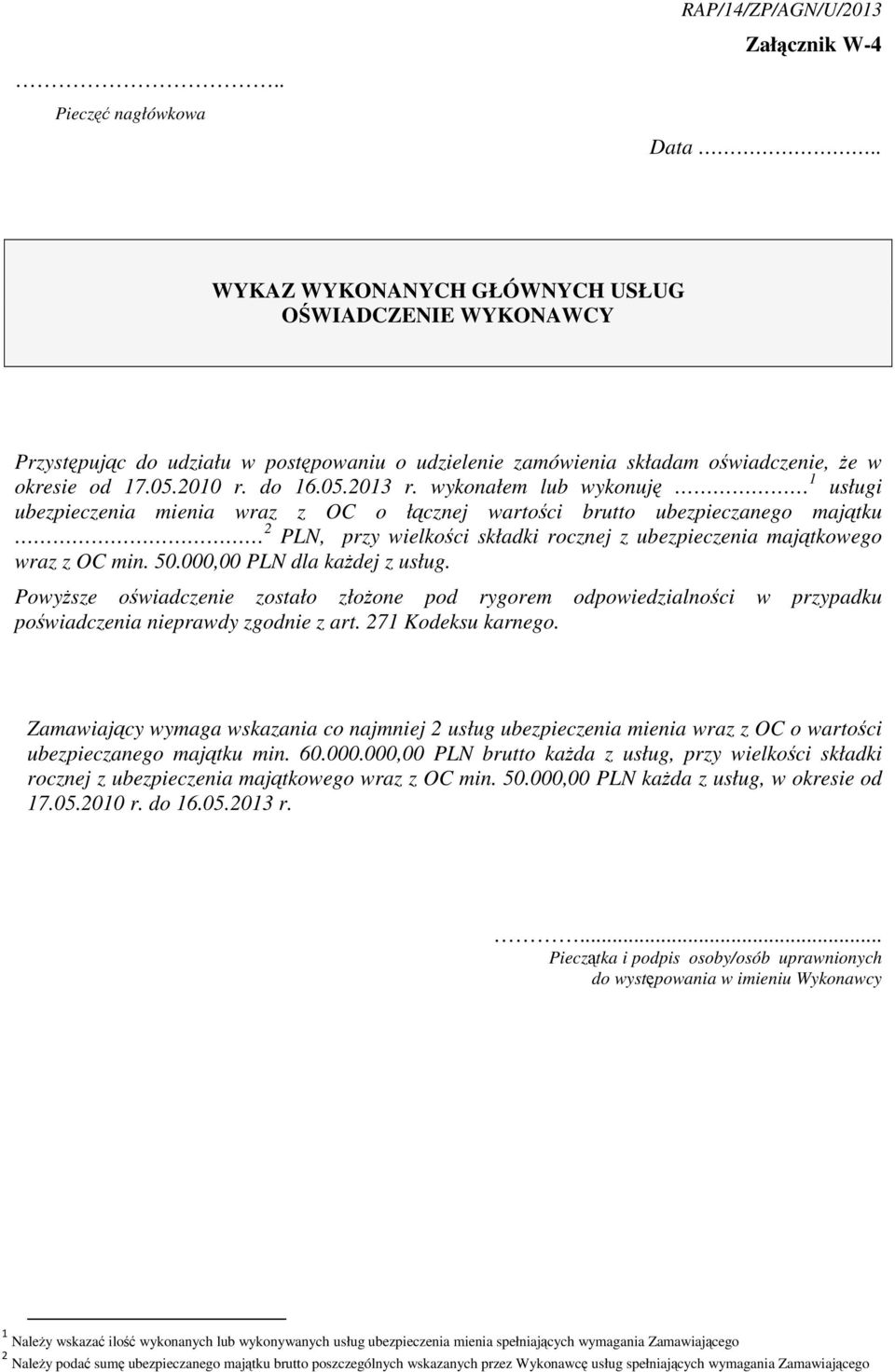 wykonałem lub wykonuj 1 usługi ubezpieczenia mienia wraz z OC o łcznej wartoci brutto ubezpieczanego majtku 2 PLN, przy wielkoci składki rocznej z ubezpieczenia majtkowego wraz z OC min. 50.