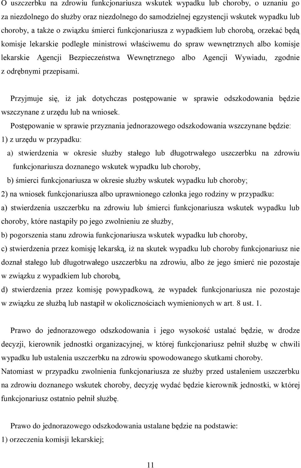 Agencji Wywiadu, zgodnie z odrębnymi przepisami. Przyjmuje się, iż jak dotychczas postępowanie w sprawie odszkodowania będzie wszczynane z urzędu lub na wniosek.