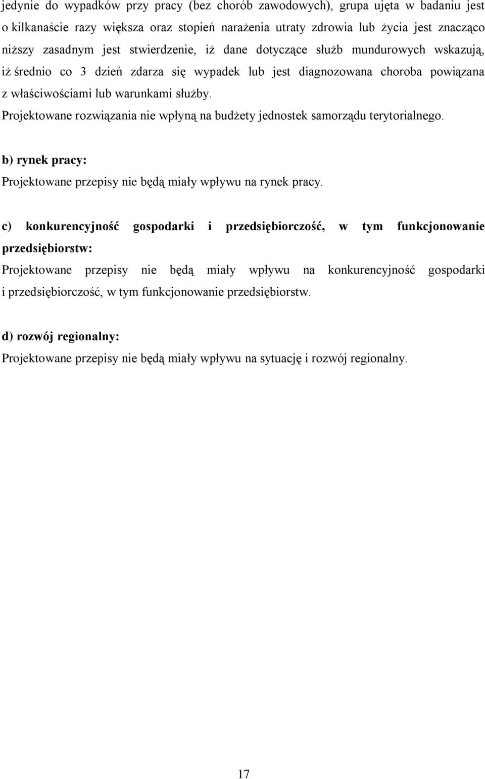 Projektowane rozwiązania nie wpłyną na budżety jednostek samorządu terytorialnego. b) rynek pracy: Projektowane przepisy nie będą miały wpływu na rynek pracy.