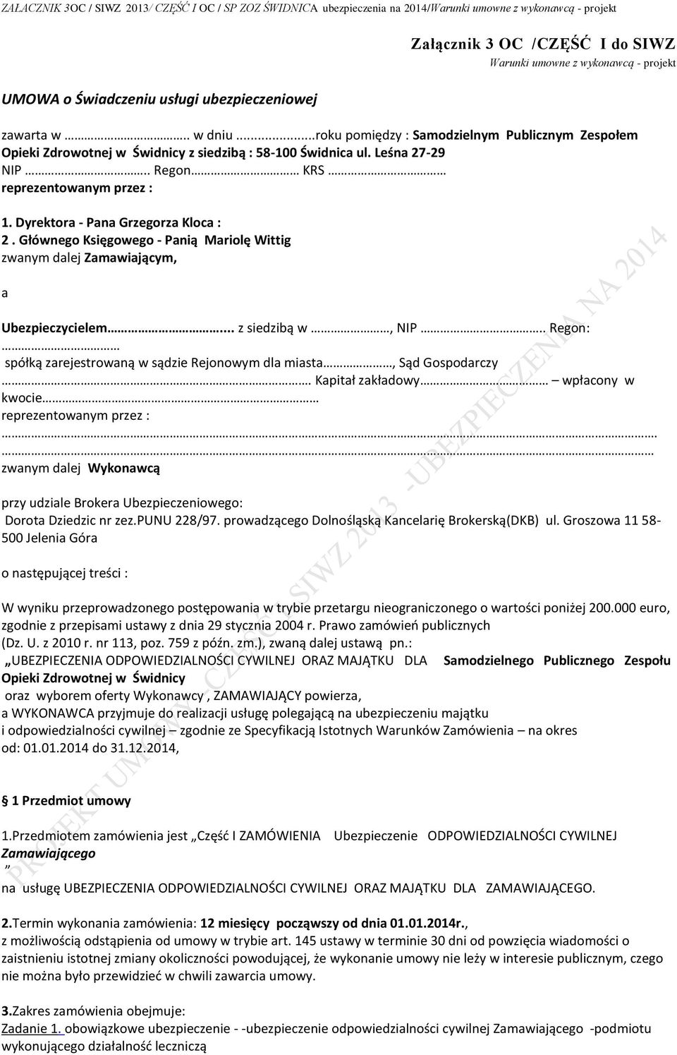 . Regon KRS reprezentowanym przez : 1. Dyrektora - Pana Grzegorza Kloca : 2. Głównego Księgowego - Panią Mariolę Wittig zwanym dalej Zamawiającym, a Ubezpieczycielem... z siedzibą w, NIP.