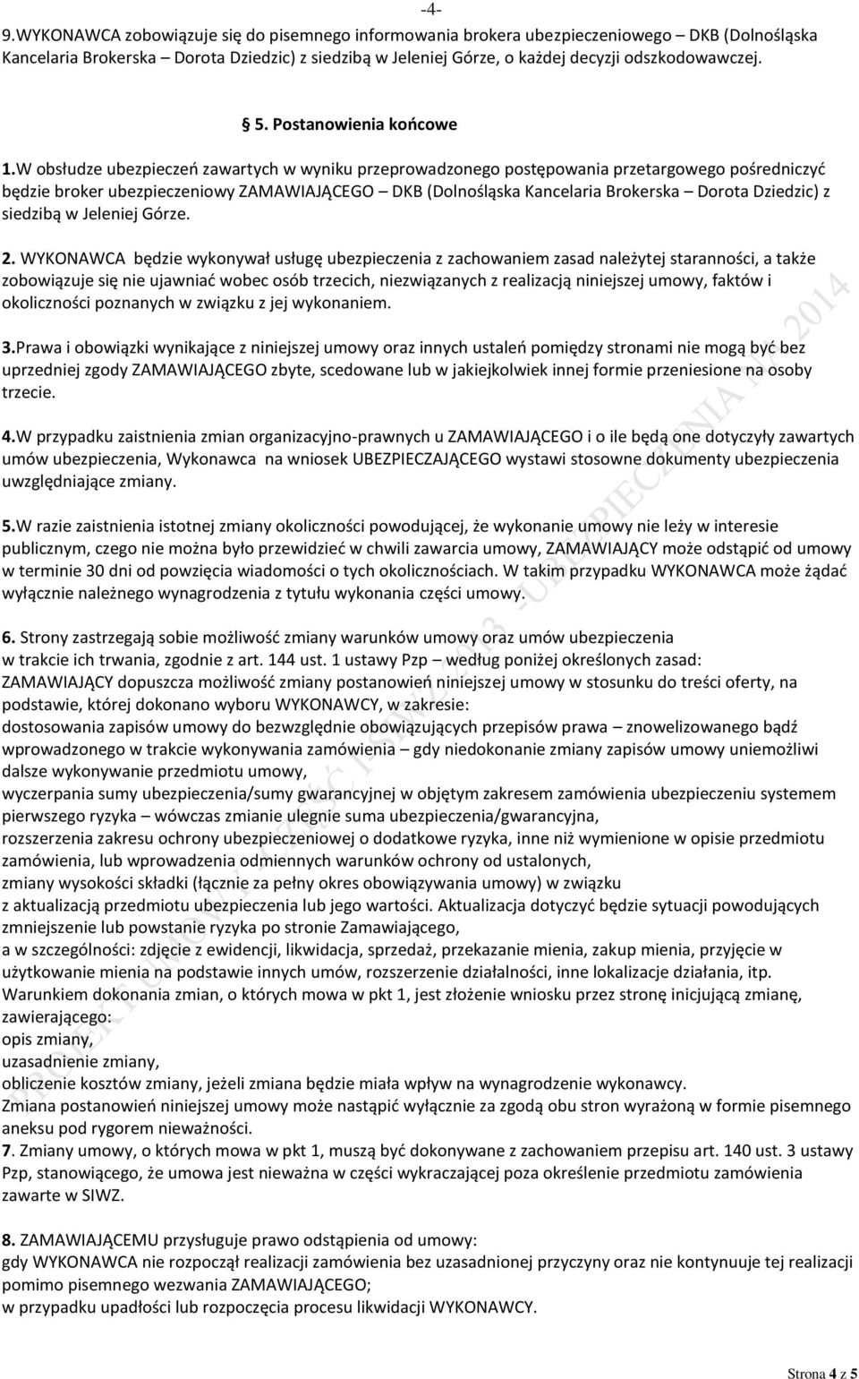 W obsłudze ubezpieczeń zawartych w wyniku przeprowadzonego postępowania przetargowego pośredniczyć będzie broker ubezpieczeniowy ZAMAWIAJĄCEGO DKB (Dolnośląska Kancelaria Brokerska Dorota Dziedzic) z