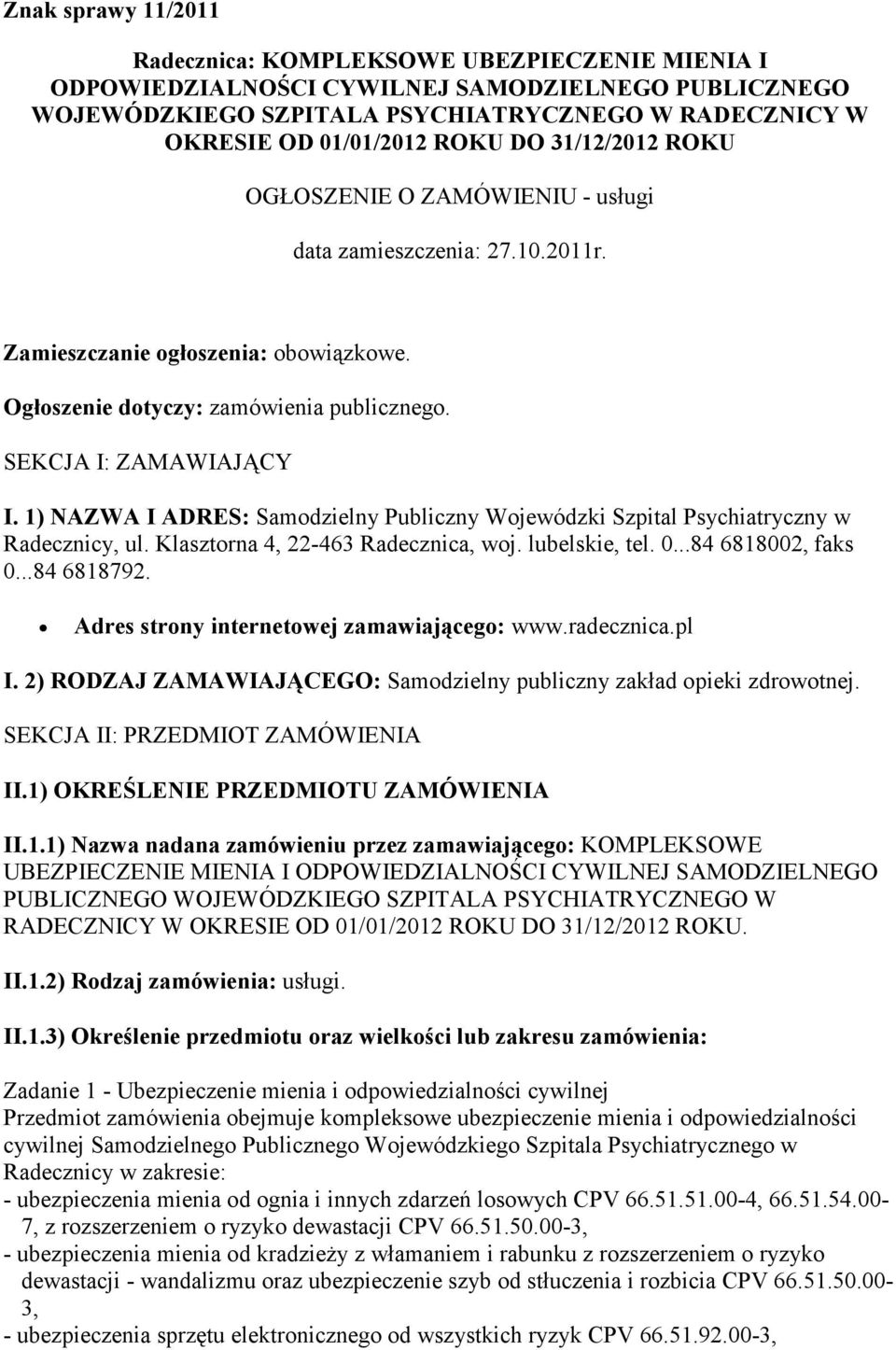 1) NAZWA I ADRES: Samodzielny Publiczny Wojewódzki Szpital Psychiatryczny w Radecznicy, ul. Klasztorna 4, 22-463 Radecznica, woj. lubelskie, tel. 0...84 6818002, faks 0...84 6818792.