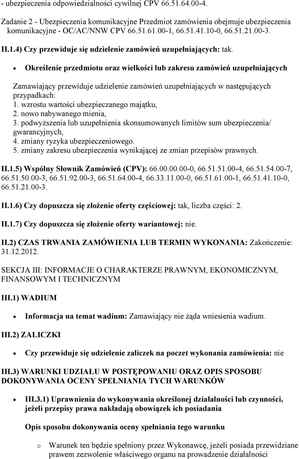 Określenie przedmiotu oraz wielkości lub zakresu zamówień uzupełniających Zamawiający przewiduje udzielenie zamówień uzupełniających w następujących przypadkach: 1.