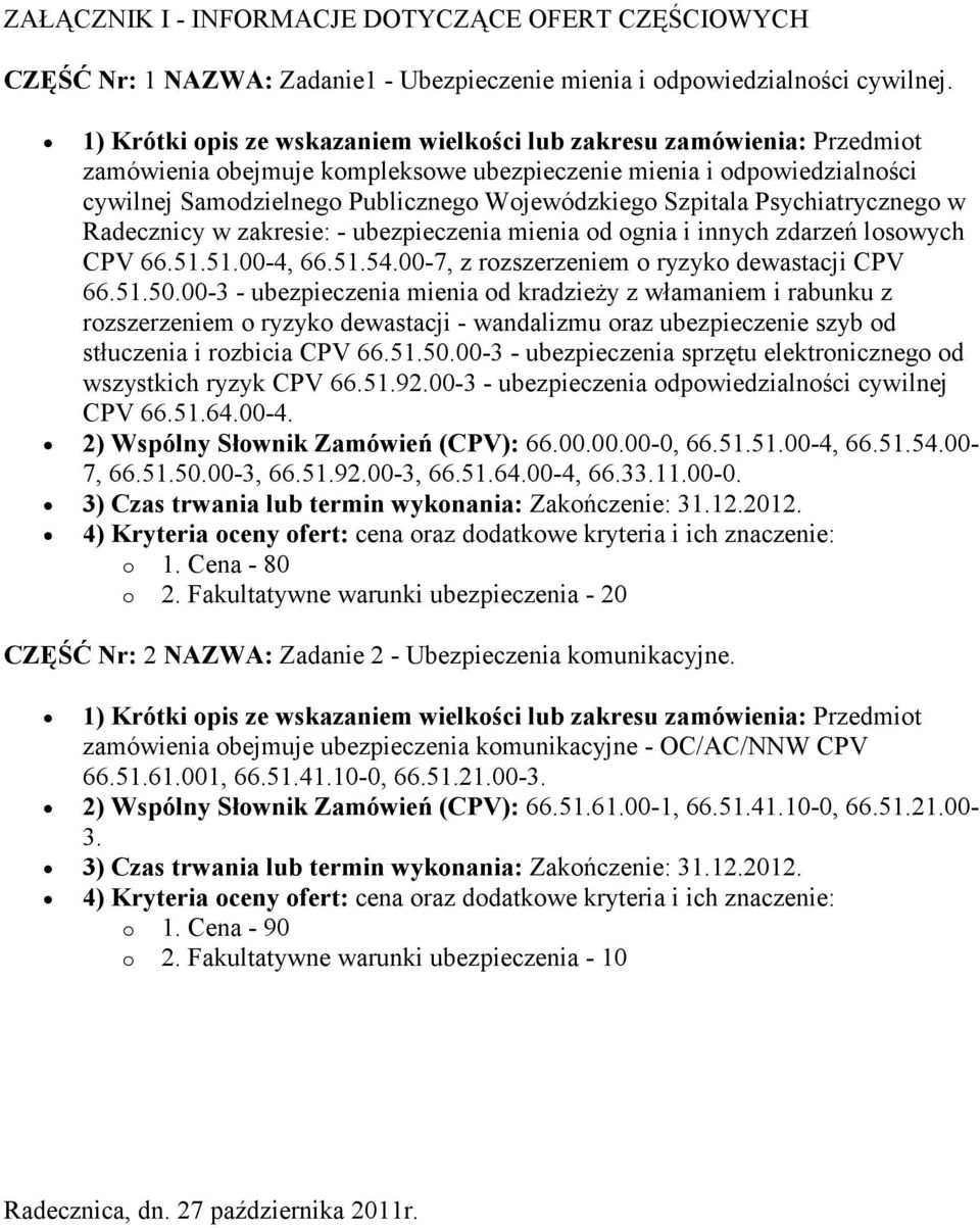 Szpitala Psychiatrycznego w Radecznicy w zakresie: - ubezpieczenia mienia od ognia i innych zdarzeń losowych CPV 66.51.51.00-4, 66.51.54.00-7, z rozszerzeniem o ryzyko dewastacji CPV 66.51.50.
